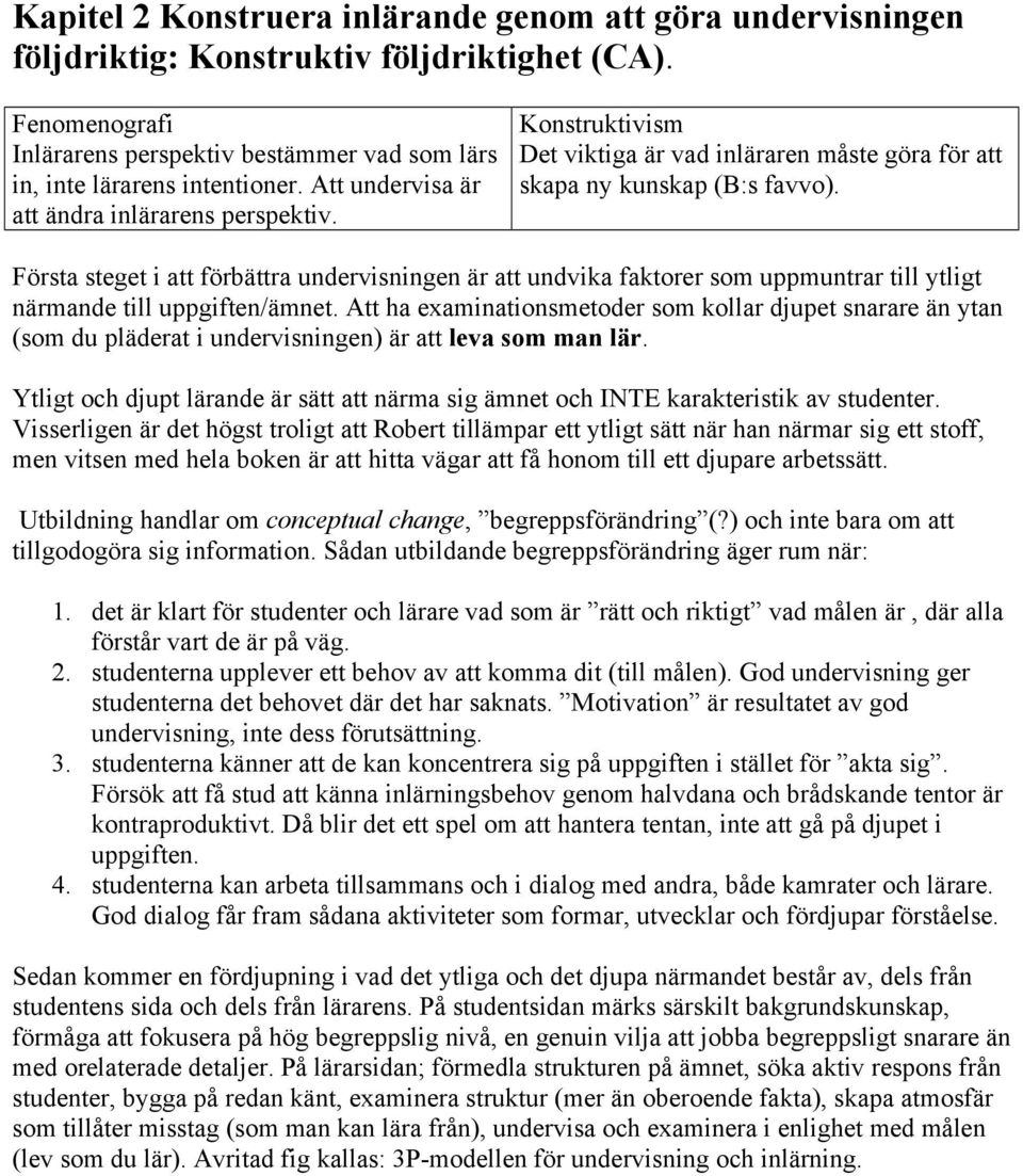 Första steget i att förbättra undervisningen är att undvika faktorer som uppmuntrar till ytligt närmande till uppgiften/ämnet.