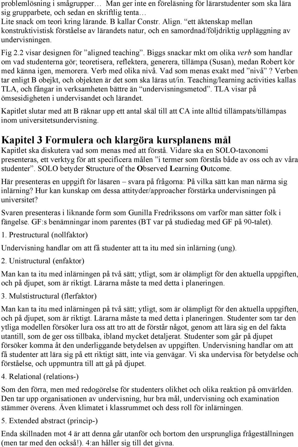 Biggs snackar mkt om olika verb som handlar om vad studenterna gör; teoretisera, reflektera, generera, tillämpa (Susan), medan Robert kör med känna igen, memorera. Verb med olika nivå.