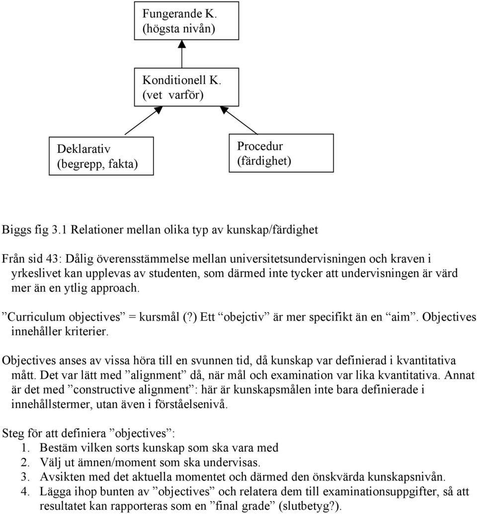 undervisningen är värd mer än en ytlig approach. Curriculum objectives = kursmål (?) Ett obejctiv är mer specifikt än en aim. Objectives innehåller kriterier.