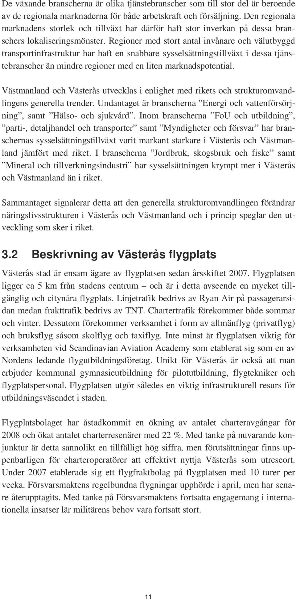 Regioner med stort antal invånare och välutbyggd transportinfrastruktur har haft en snabbare sysselsättningstillväxt i dessa tjänstebranscher än mindre regioner med en liten marknadspotential.