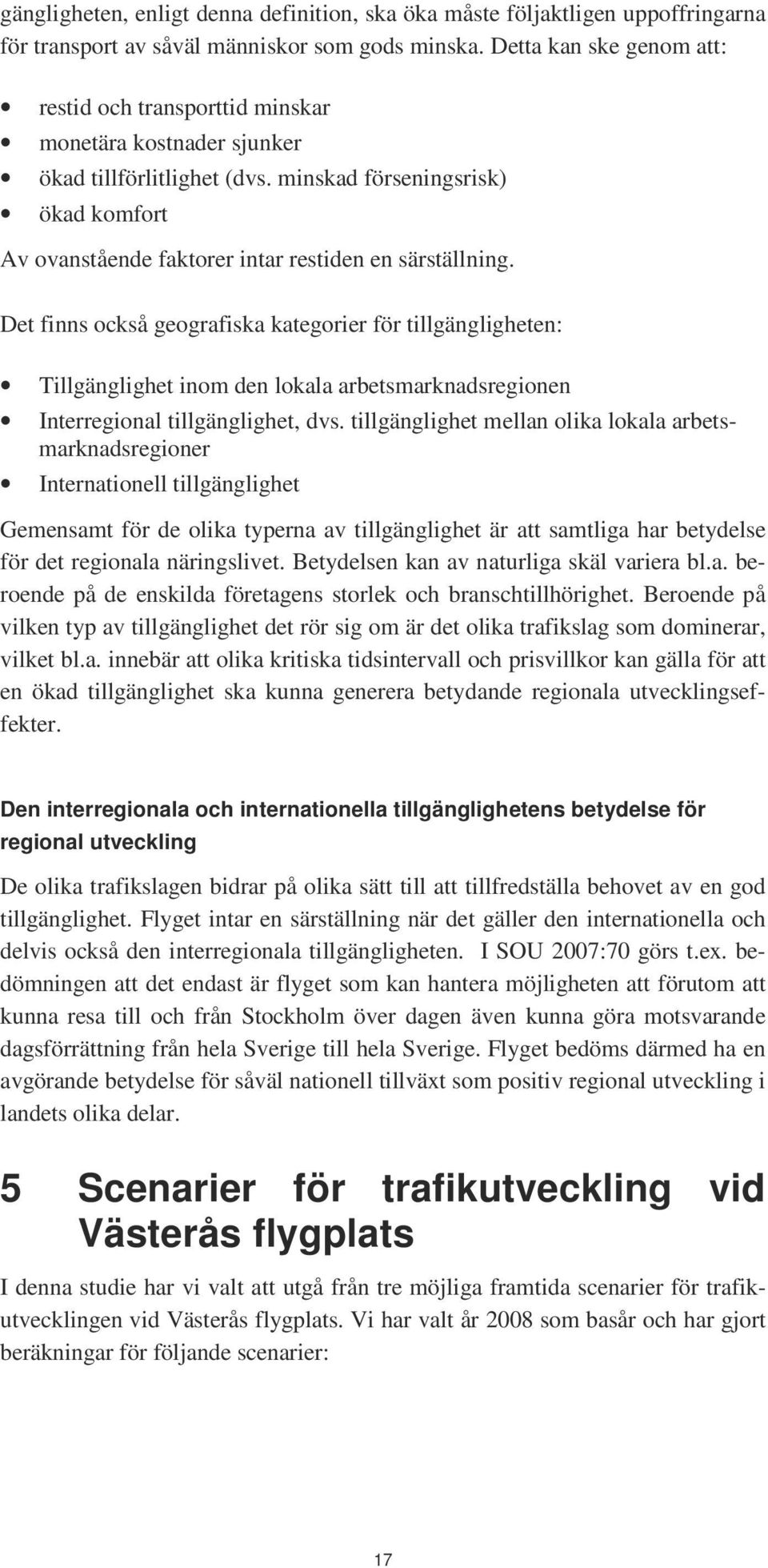 minskad förseningsrisk) ökad komfort Av ovanstående faktorer intar restiden en särställning.