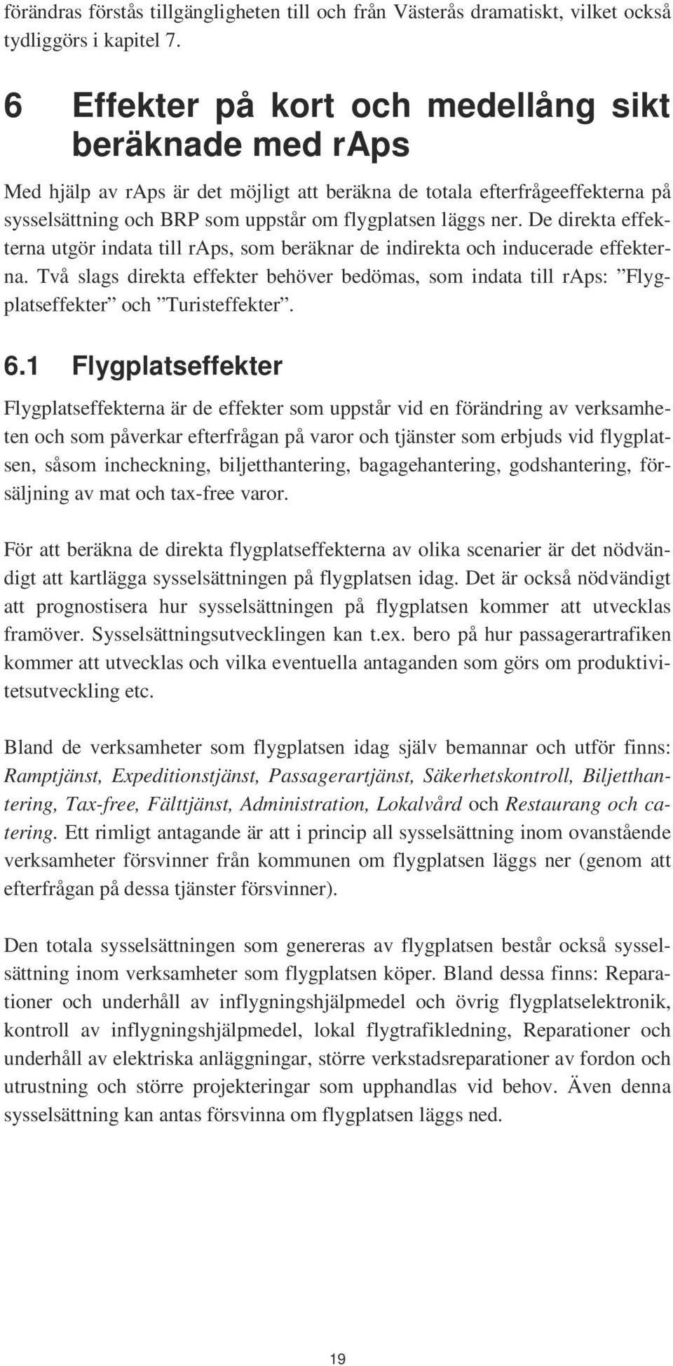 De direkta effekterna utgör indata till raps, som beräknar de indirekta och inducerade effekterna.