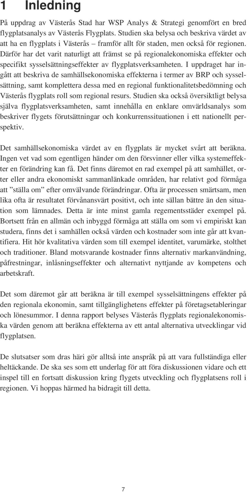 Därför har det varit naturligt att främst se på regionalekonomiska effekter och specifikt sysselsättningseffekter av flygplatsverksamheten.