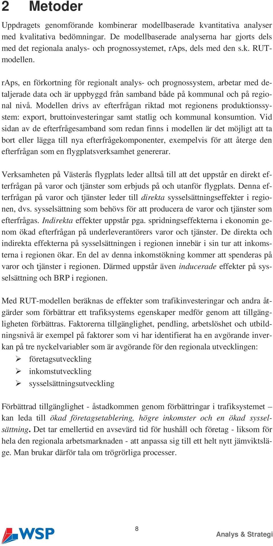 raps, en förkortning för regionalt analys- och prognossystem, arbetar med detaljerade data och är uppbyggd från samband både på kommunal och på regional nivå.