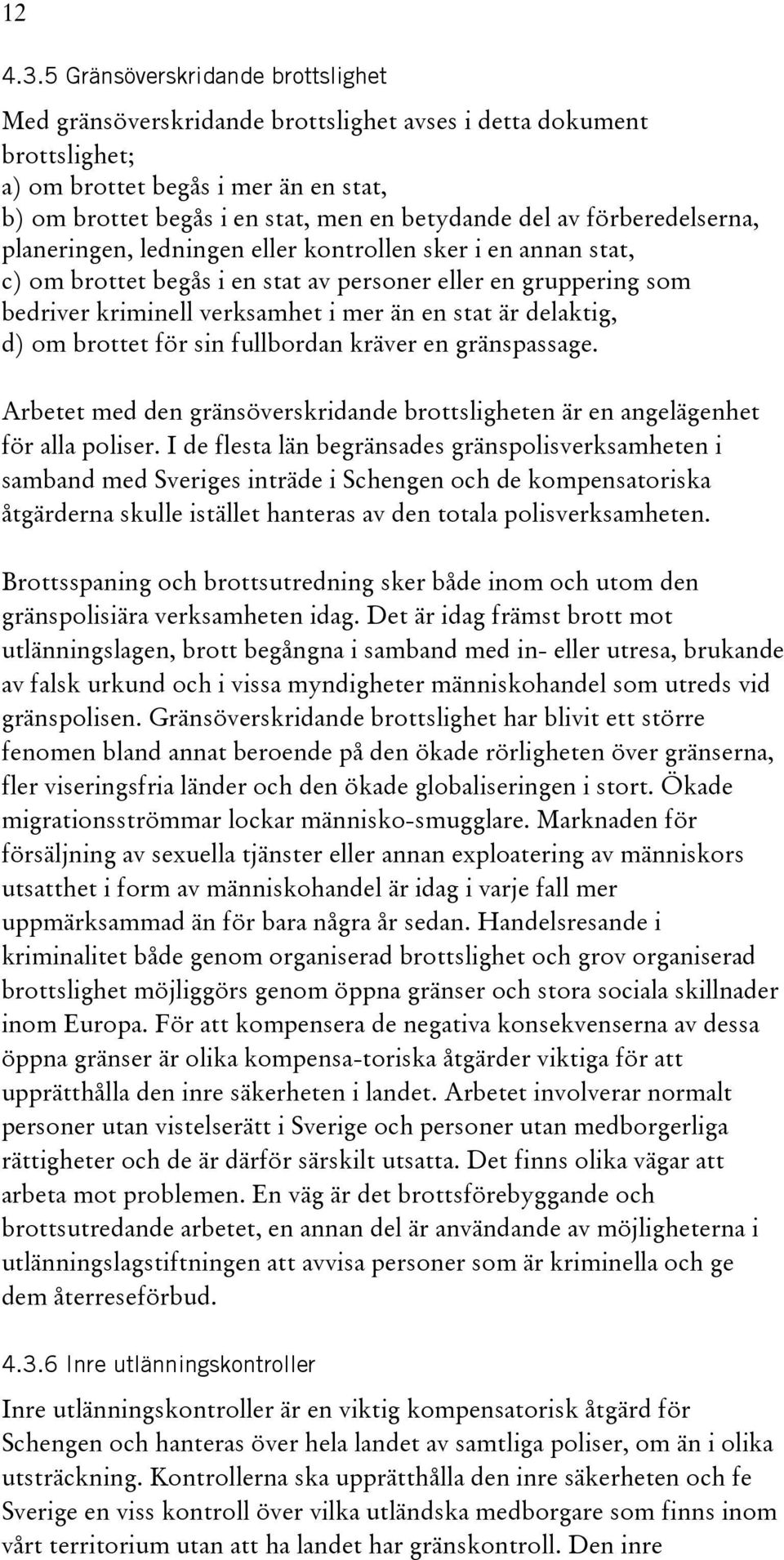 förberedelserna, planeringen, ledningen eller kontrollen sker i en annan stat, c) om brottet begås i en stat av personer eller en gruppering som bedriver kriminell verksamhet i mer än en stat är