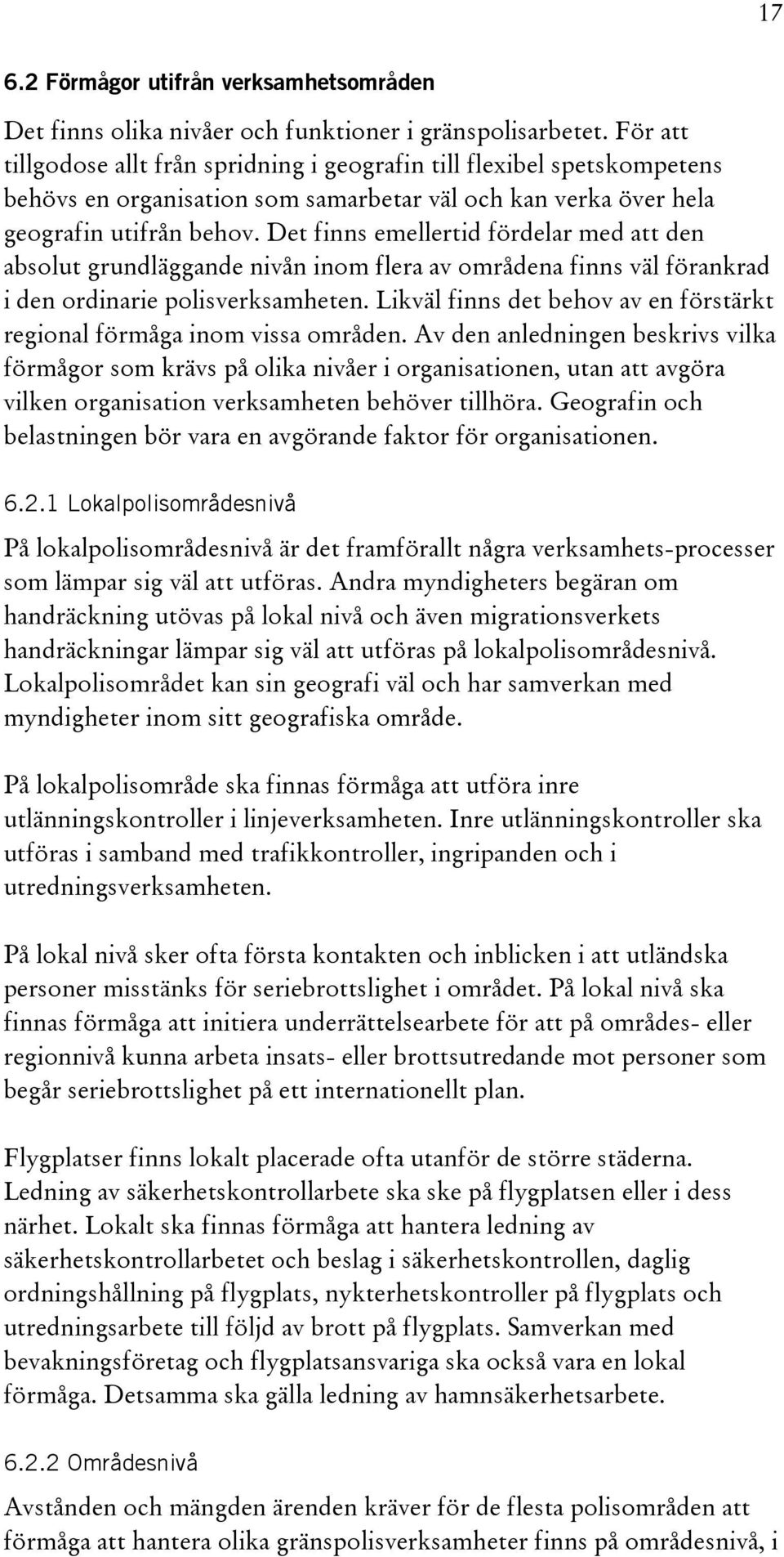 Det finns emellertid fördelar med att den absolut grundläggande nivån inom flera av områdena finns väl förankrad i den ordinarie polisverksamheten.