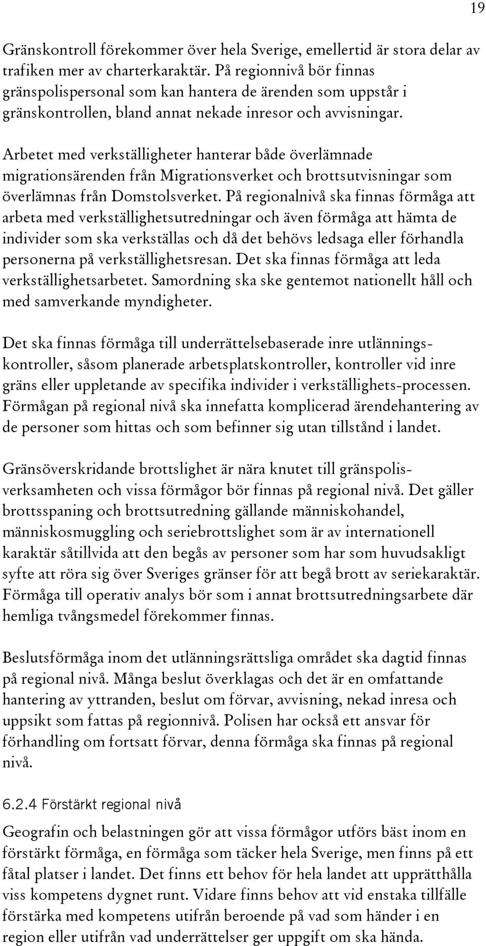 Arbetet med verkställigheter hanterar både överlämnade migrationsärenden från Migrationsverket och brottsutvisningar som överlämnas från Domstolsverket.