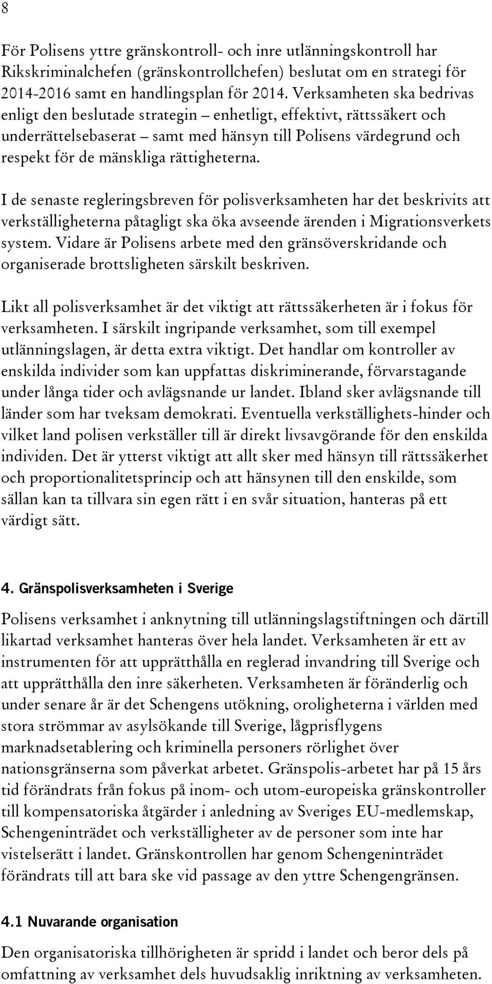 I de senaste regleringsbreven för polisverksamheten har det beskrivits att verkställigheterna påtagligt ska öka avseende ärenden i Migrationsverkets system.