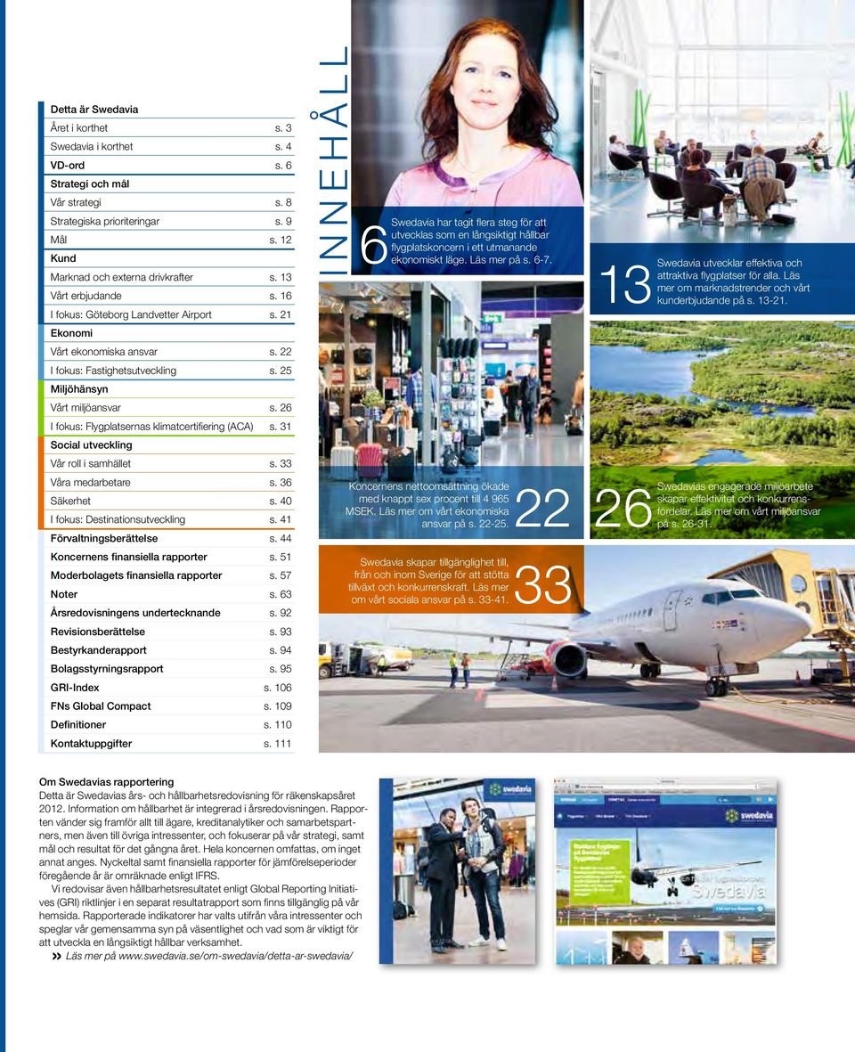 26 I fokus: Flygplatsernas klimatcertifiering (ACA) s. 31 Social utveckling Vår roll i samhället s. 33 Våra medarbetare s. 36 Säkerhet s. 40 I fokus: Destinationsutveckling s.