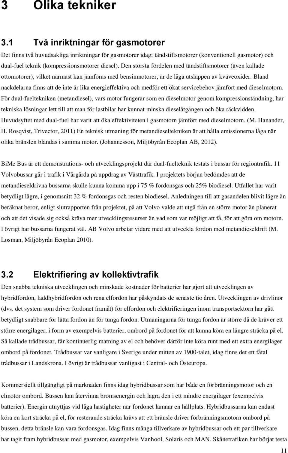 Den största fördelen med tändstiftsmotorer (även kallade ottomotorer), vilket närmast kan jämföras med bensinmotorer, är de låga utsläppen av kväveoxider.