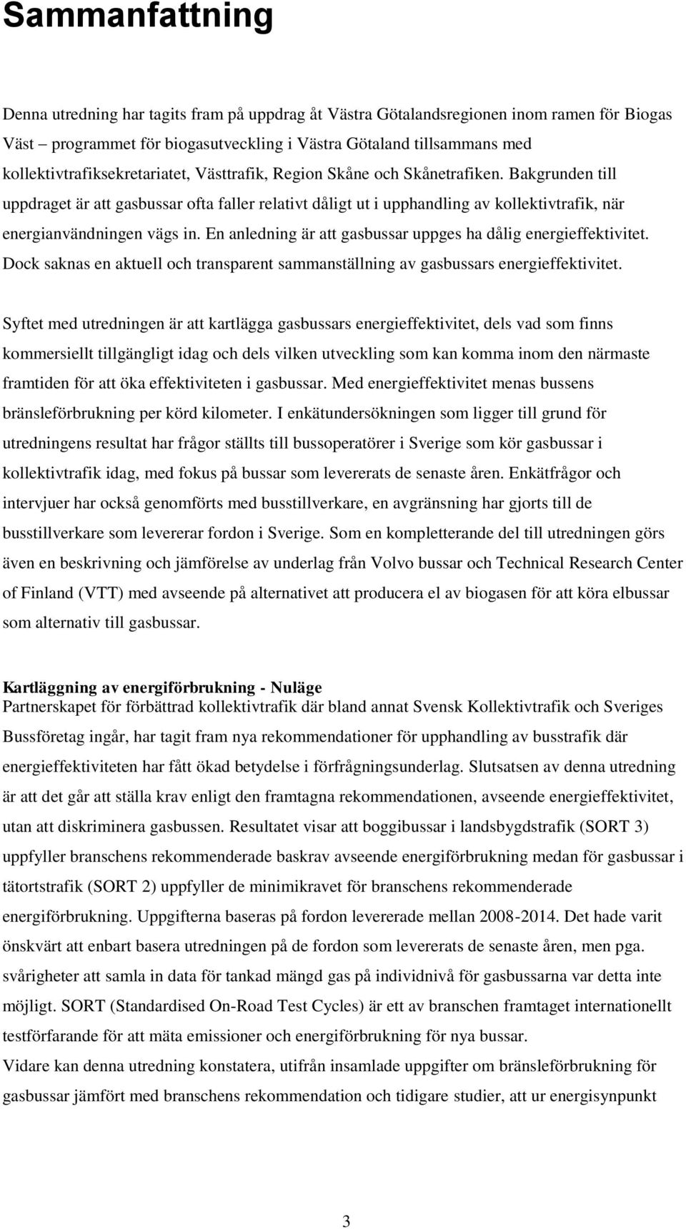 Bakgrunden till uppdraget är att gasbussar ofta faller relativt dåligt ut i upphandling av kollektivtrafik, när energianvändningen vägs in.