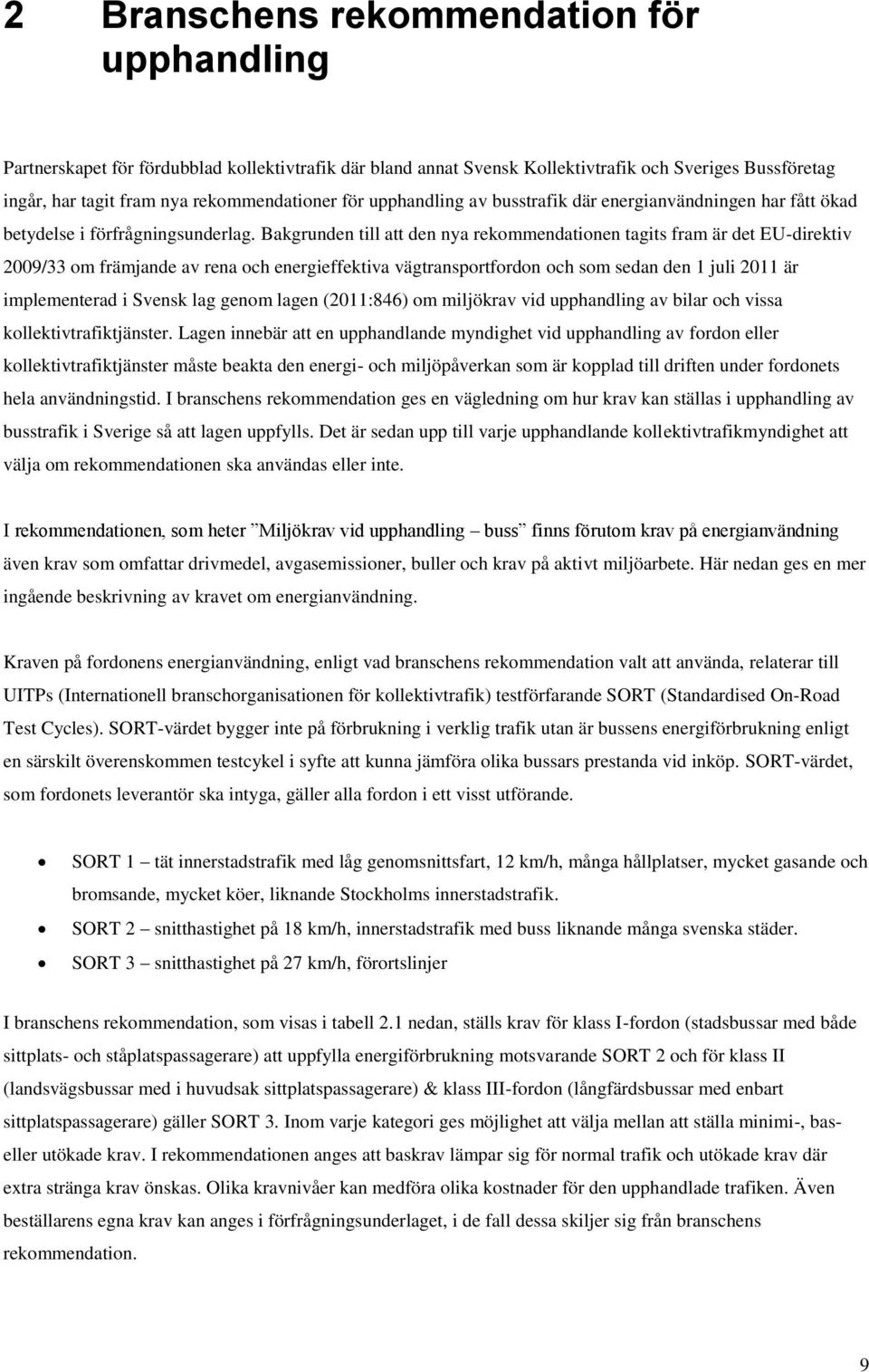 Bakgrunden till att den nya rekommendationen tagits fram är det EU-direktiv 2009/33 om främjande av rena och energieffektiva vägtransportfordon och som sedan den 1 juli 2011 är implementerad i Svensk