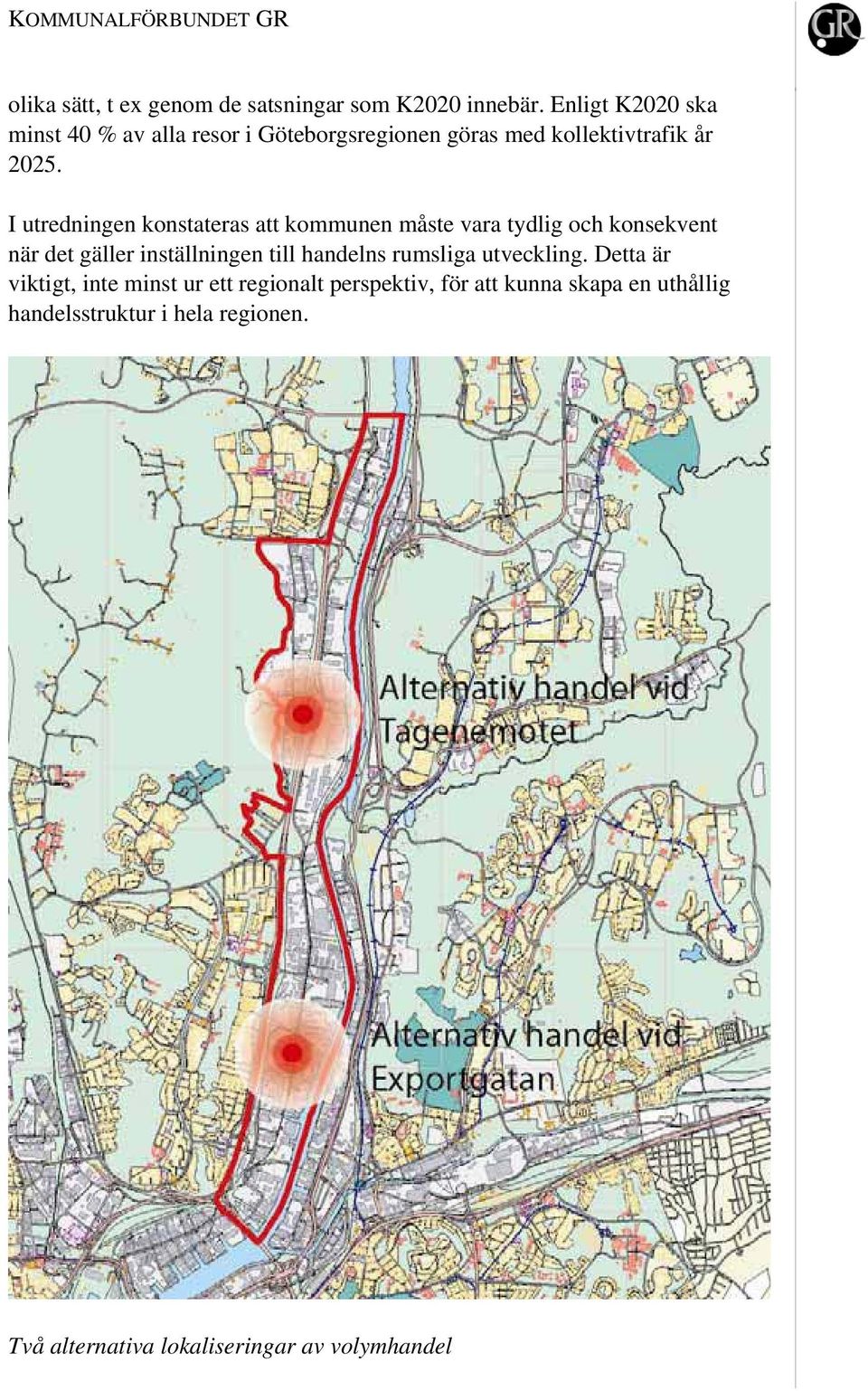 I utredningen konstateras att kommunen måste vara tydlig och konsekvent när det gäller inställningen till handelns