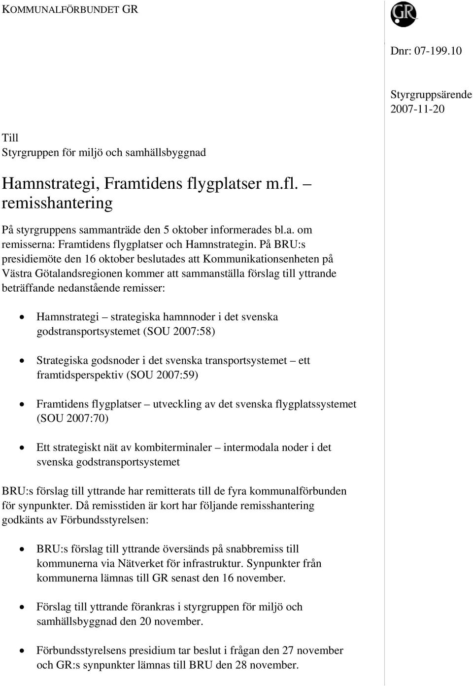 På BRU:s presidiemöte den 16 oktober beslutades att Kommunikationsenheten på Västra Götalandsregionen kommer att sammanställa förslag till yttrande beträffande nedanstående remisser: Hamnstrategi