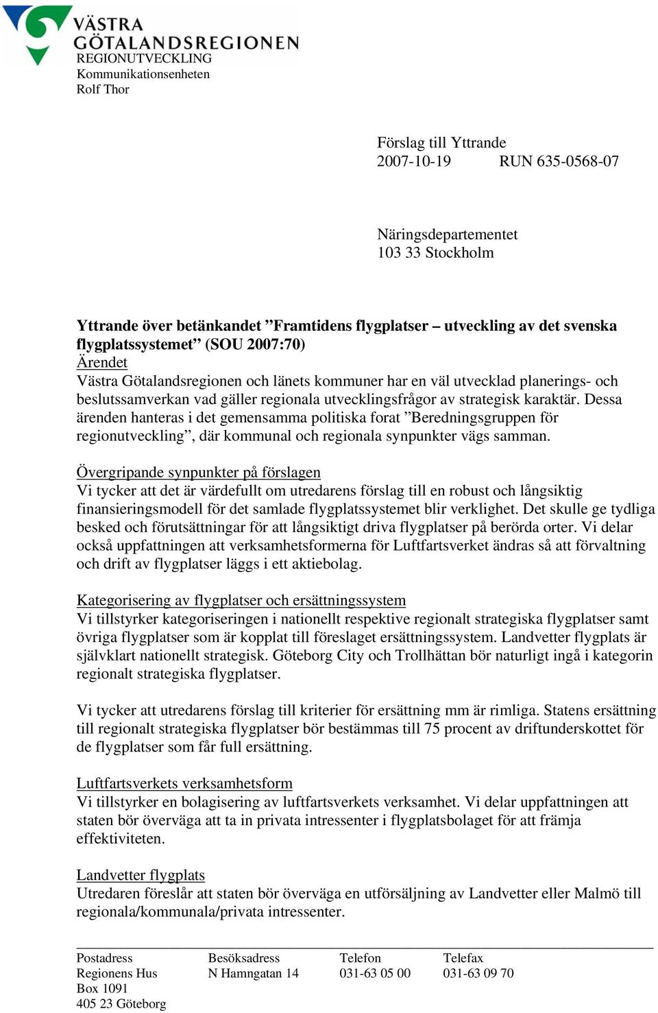 strategisk karaktär. Dessa ärenden hanteras i det gemensamma politiska forat Beredningsgruppen för regionutveckling, där kommunal och regionala synpunkter vägs samman.