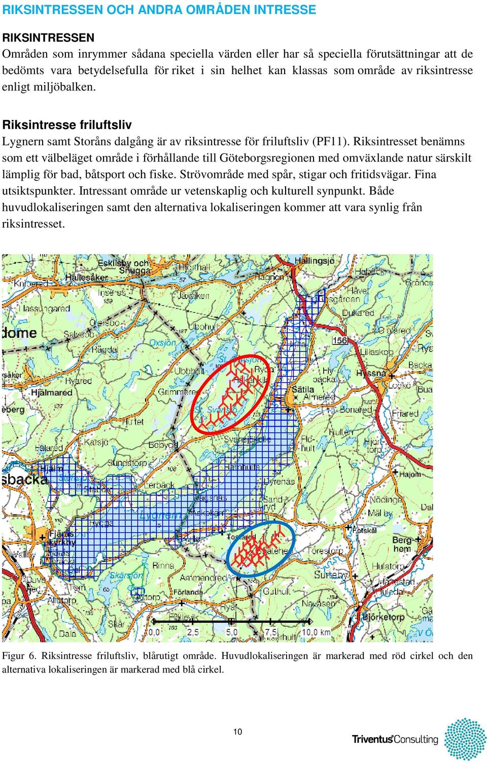 Riksintresset benämns som ett välbeläget område i förhållande till Göteborgsregionen med omväxlande natur särskilt lämplig för bad, båtsport och fiske. Strövområde med spår, stigar och fritidsvägar.