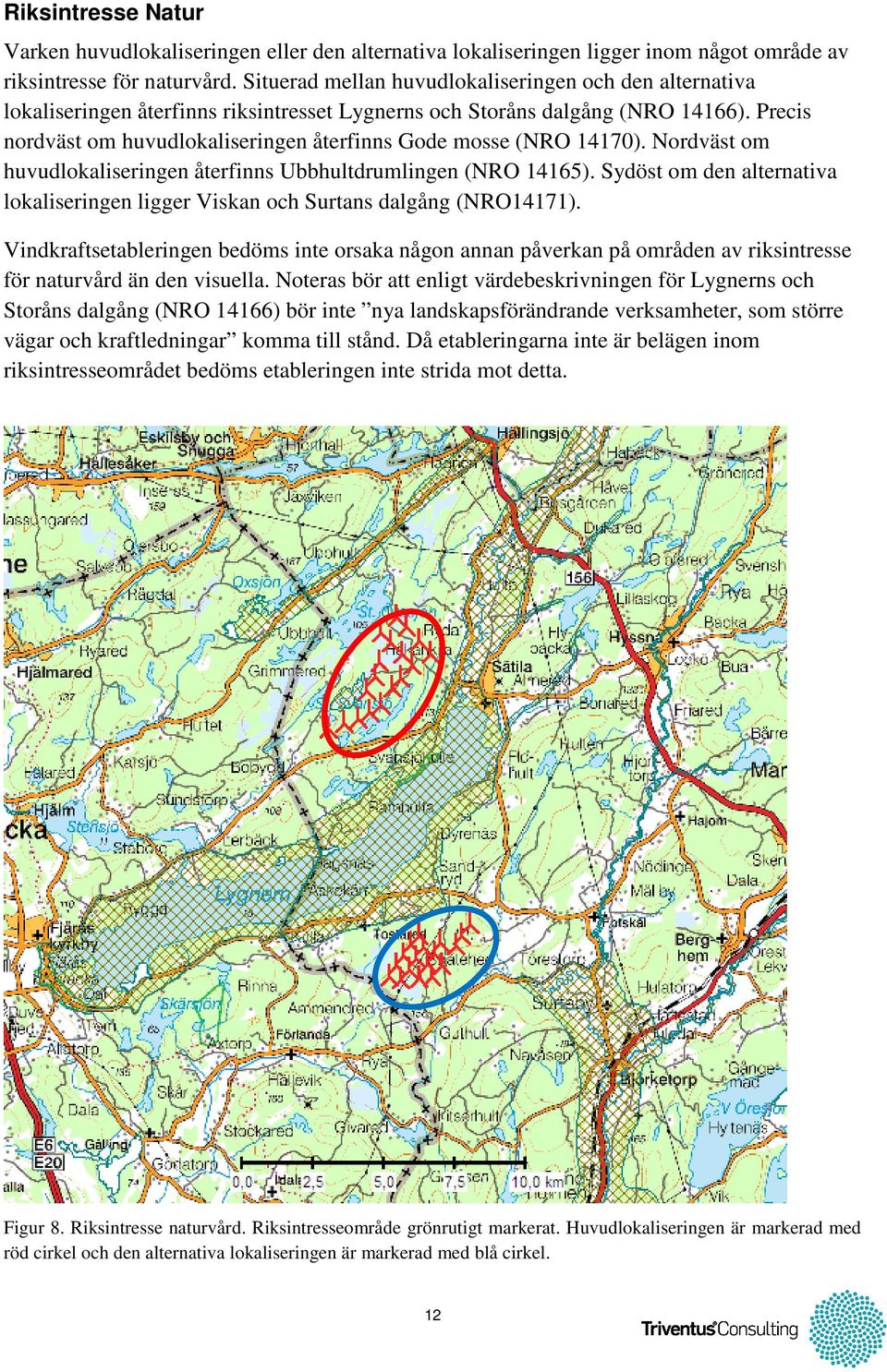 Precis nordväst om huvudlokaliseringen återfinns Gode mosse (NRO 14170). Nordväst om huvudlokaliseringen återfinns Ubbhultdrumlingen (NRO 14165).