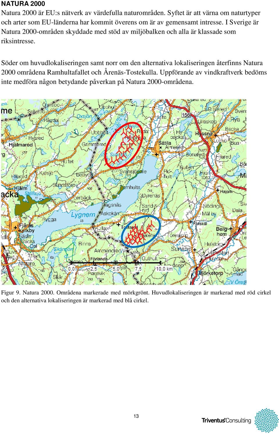 I Sverige är Natura 2000-områden skyddade med stöd av miljöbalken och alla är klassade som riksintresse.