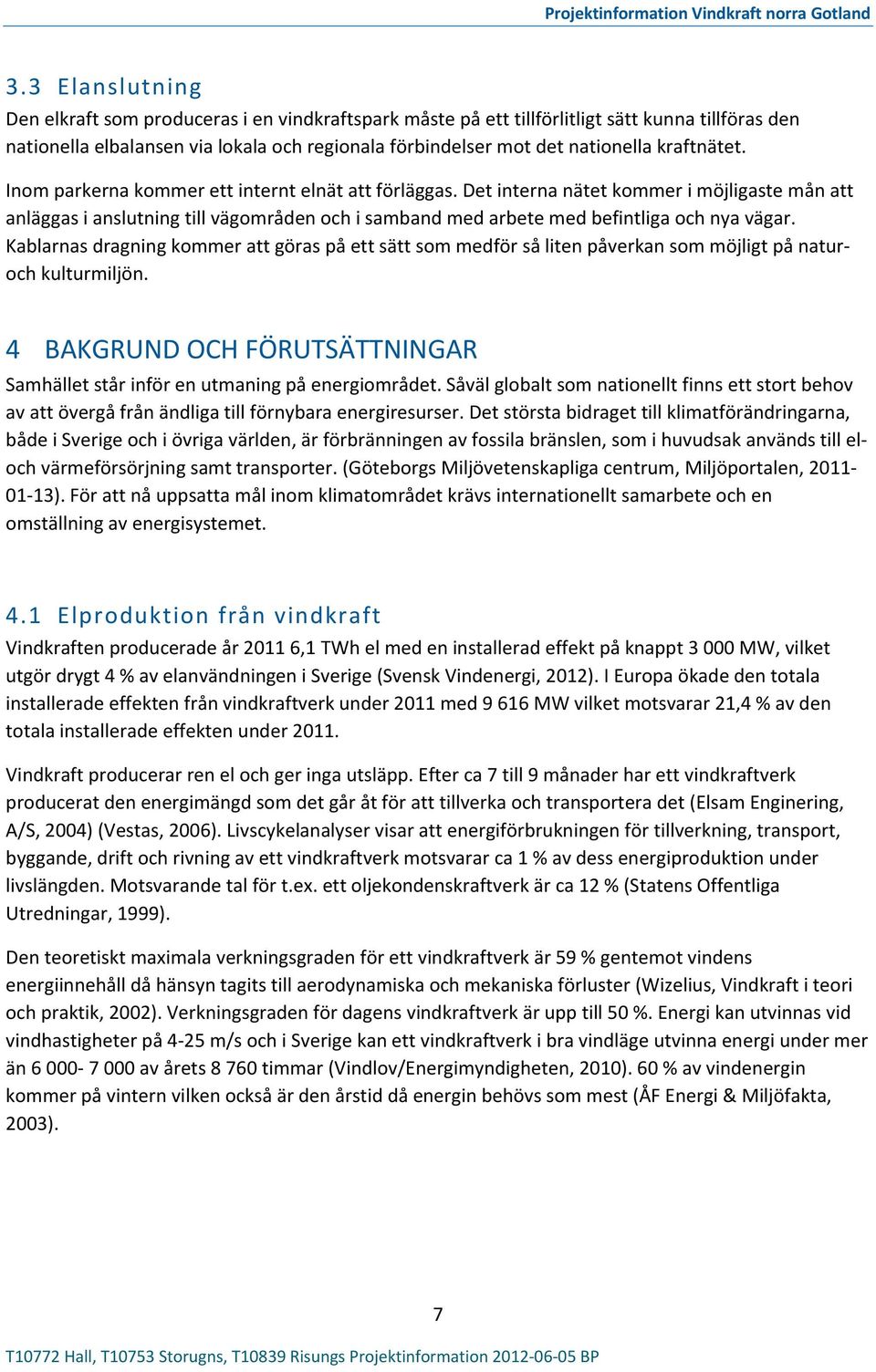 Det interna nätet kommer i möjligaste mån att anläggas i anslutning till vägområden och i samband med arbete med befintliga och nya vägar.