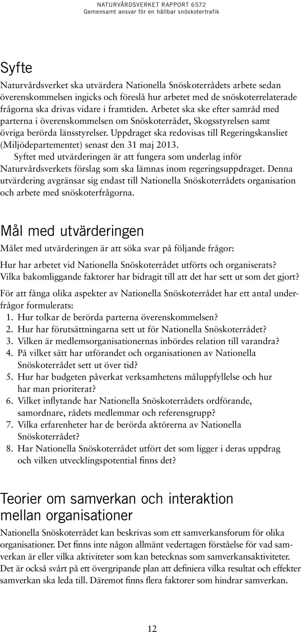 Uppdraget ska redovisas till Regeringskansliet (Miljödepartementet) senast den 31 maj 2013.