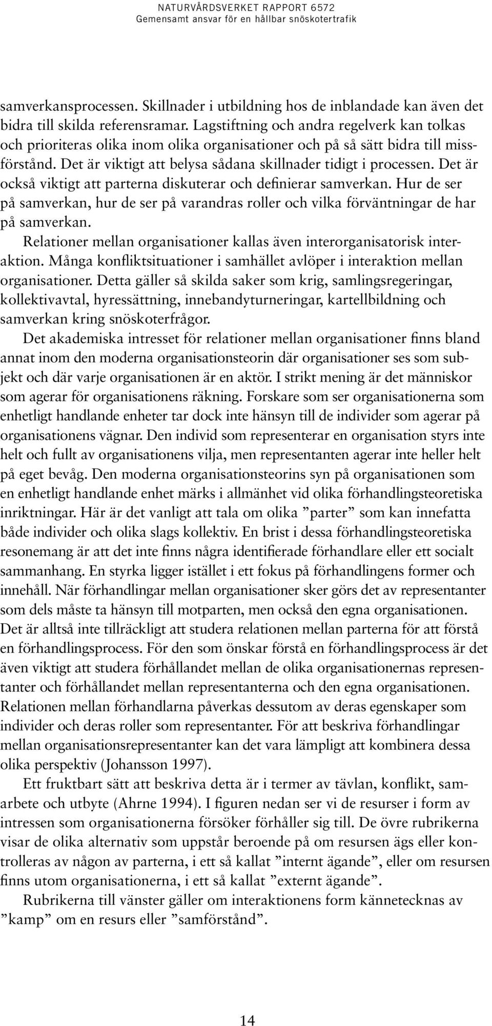 Det är också viktigt att parterna diskuterar och definierar samverkan. Hur de ser på samverkan, hur de ser på varandras roller och vilka förväntningar de har på samverkan.