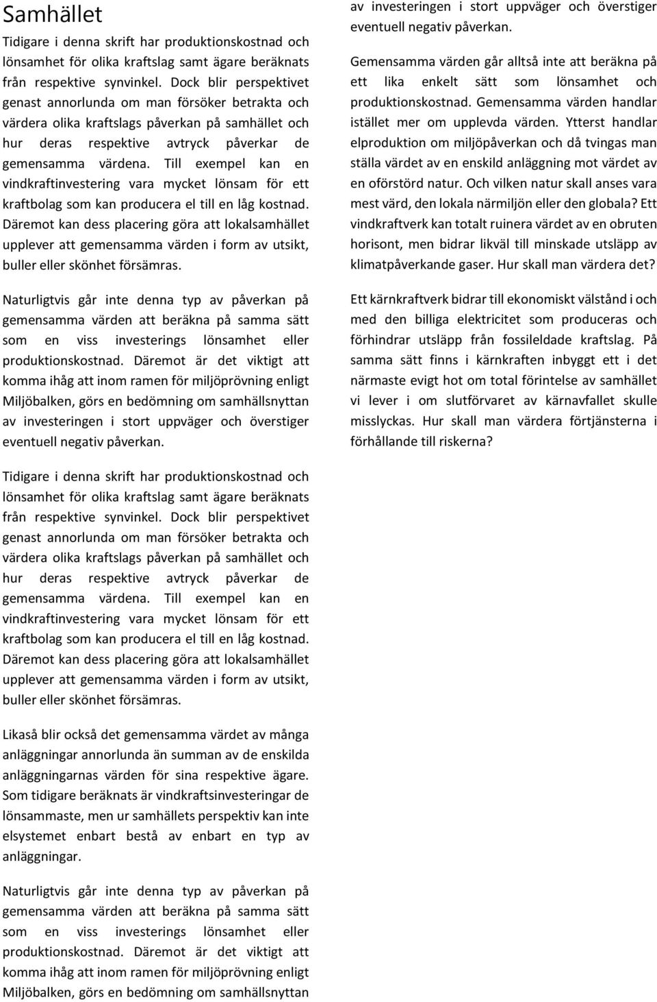 Till exempel kan en vindkraftinvestering vara mycket lönsam för ett kraftbolag som kan producera el till en låg kostnad.