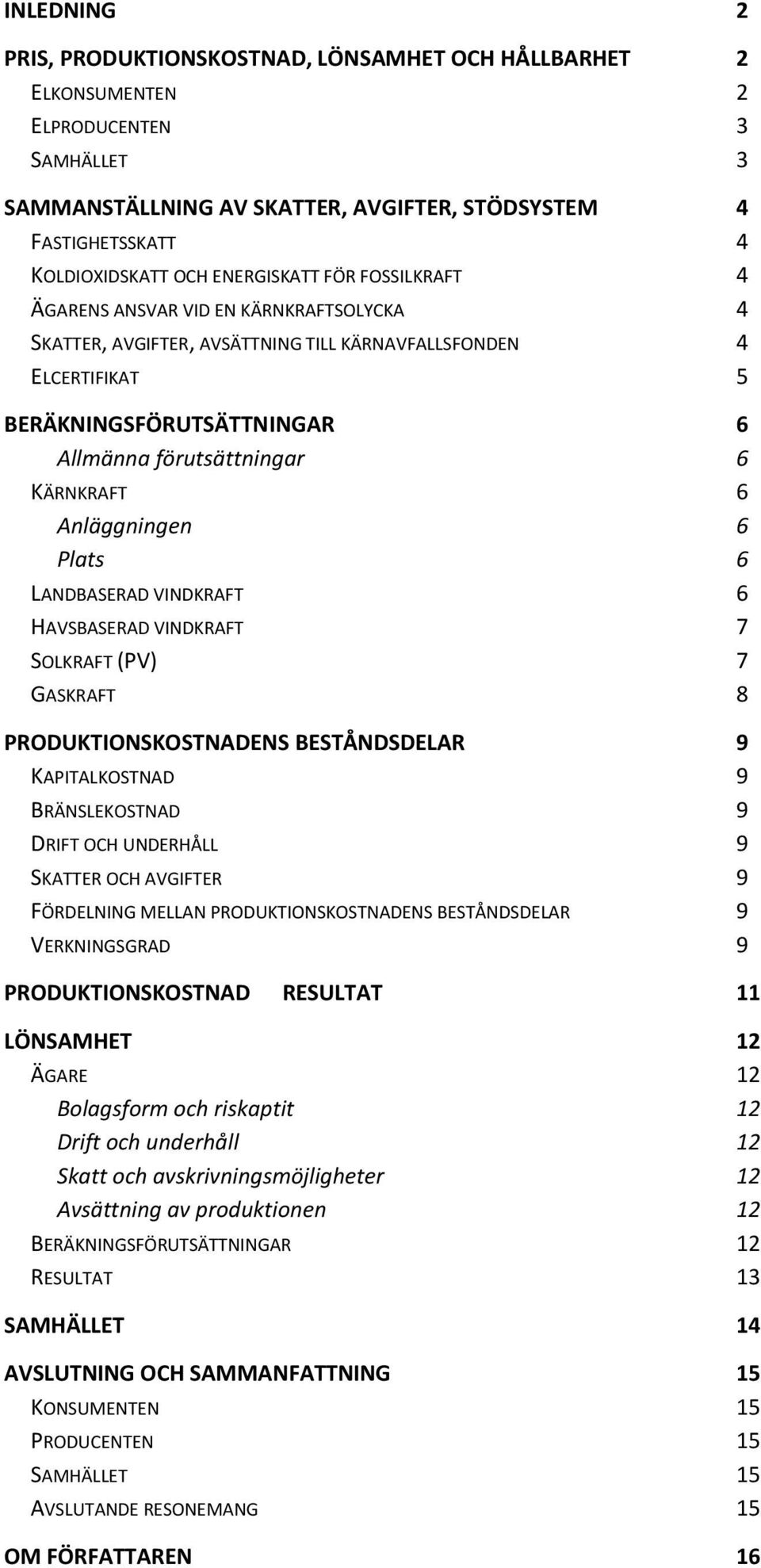 KÄRNKRAFT 6 Anläggningen 6 Plats 6 LANDBASERAD VINDKRAFT 6 HAVSBASERAD VINDKRAFT 7 SOLKRAFT (PV) 7 GASKRAFT 8 PRODUKTIONSKOSTNADENS BESTÅNDSDELAR 9 KAPITALKOSTNAD 9 BRÄNSLEKOSTNAD 9 DRIFT OCH