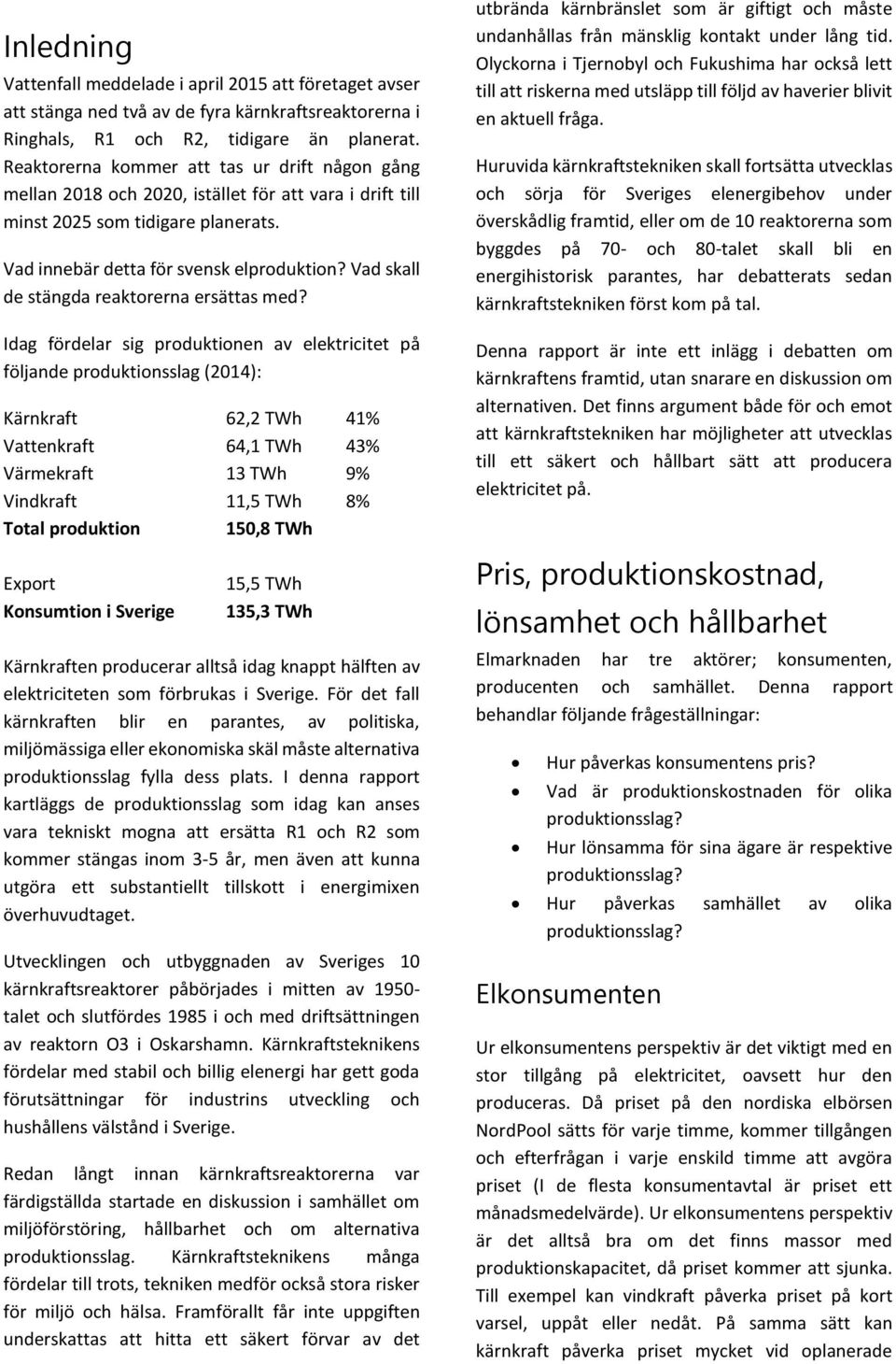 Vad skall de stängda reaktorerna ersättas med?