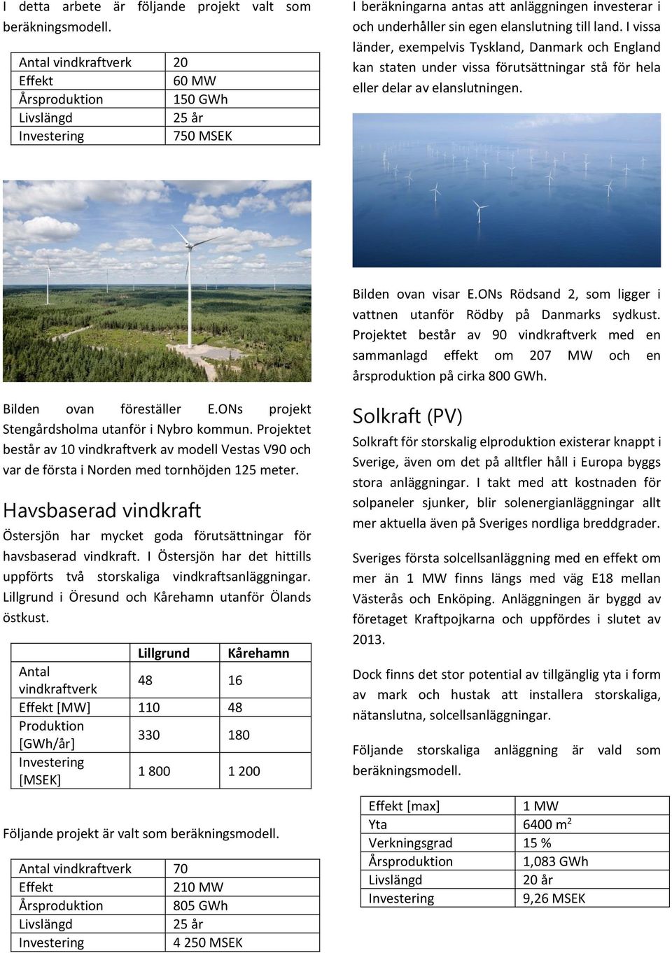 I vissa länder, exempelvis Tyskland, Danmark och England kan staten under vissa förutsättningar stå för hela eller delar av elanslutningen. Bilden ovan visar E.