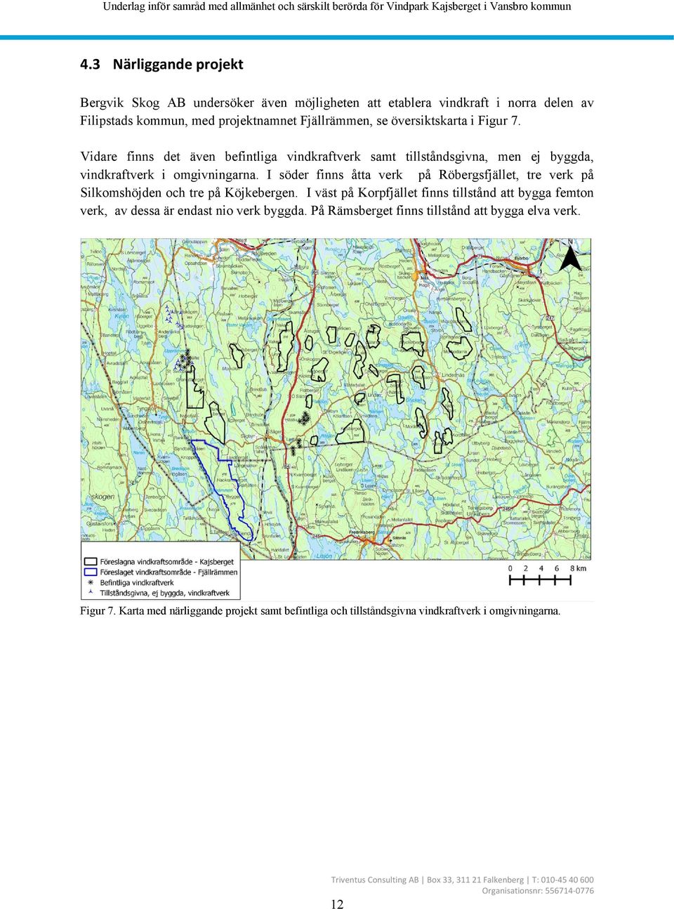 I söder finns åtta verk på Röbergsfjället, tre verk på Silkomshöjden och tre på Köjkebergen.