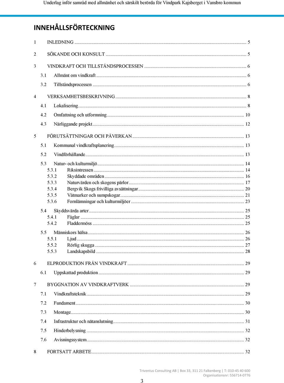 .. 14 5.3.1 Riksintressen... 14 5.3.2 Skyddade områden... 16 5.3.3 Naturvärden och skogens pärlor... 17 5.3.4 Bergvik Skogs frivilliga avsättningar... 20 5.3.5 Våtmarker och sumpskogar... 21 5.3.6 Fornlämningar och kulturmiljöer.