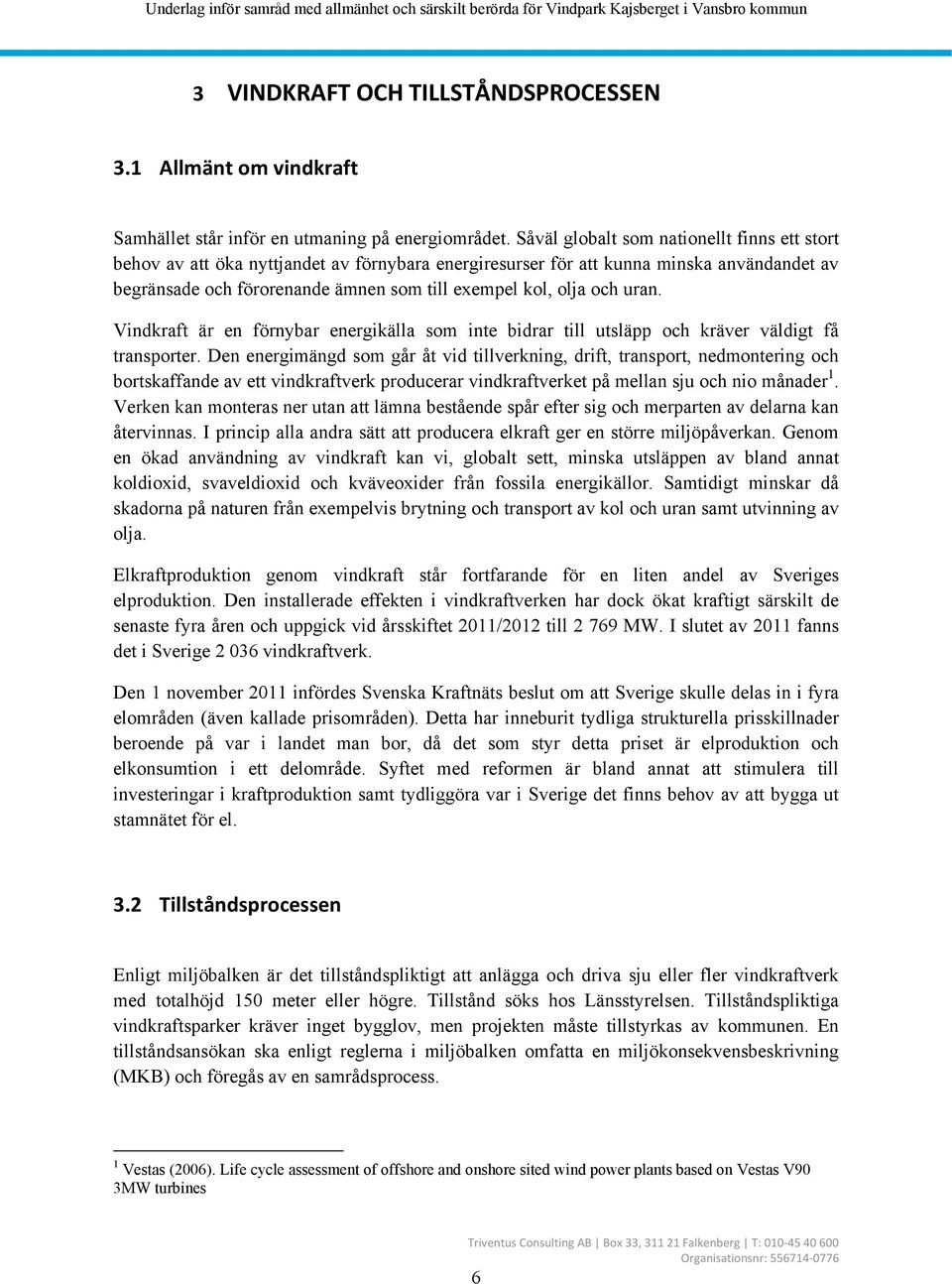 och uran. Vindkraft är en förnybar energikälla som inte bidrar till utsläpp och kräver väldigt få transporter.