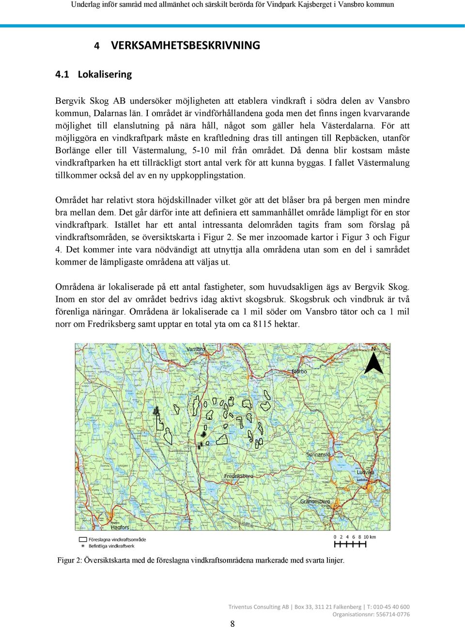 För att möjliggöra en vindkraftpark måste en kraftledning dras till antingen till Repbäcken, utanför Borlänge eller till Västermalung, 5-10 mil från området.