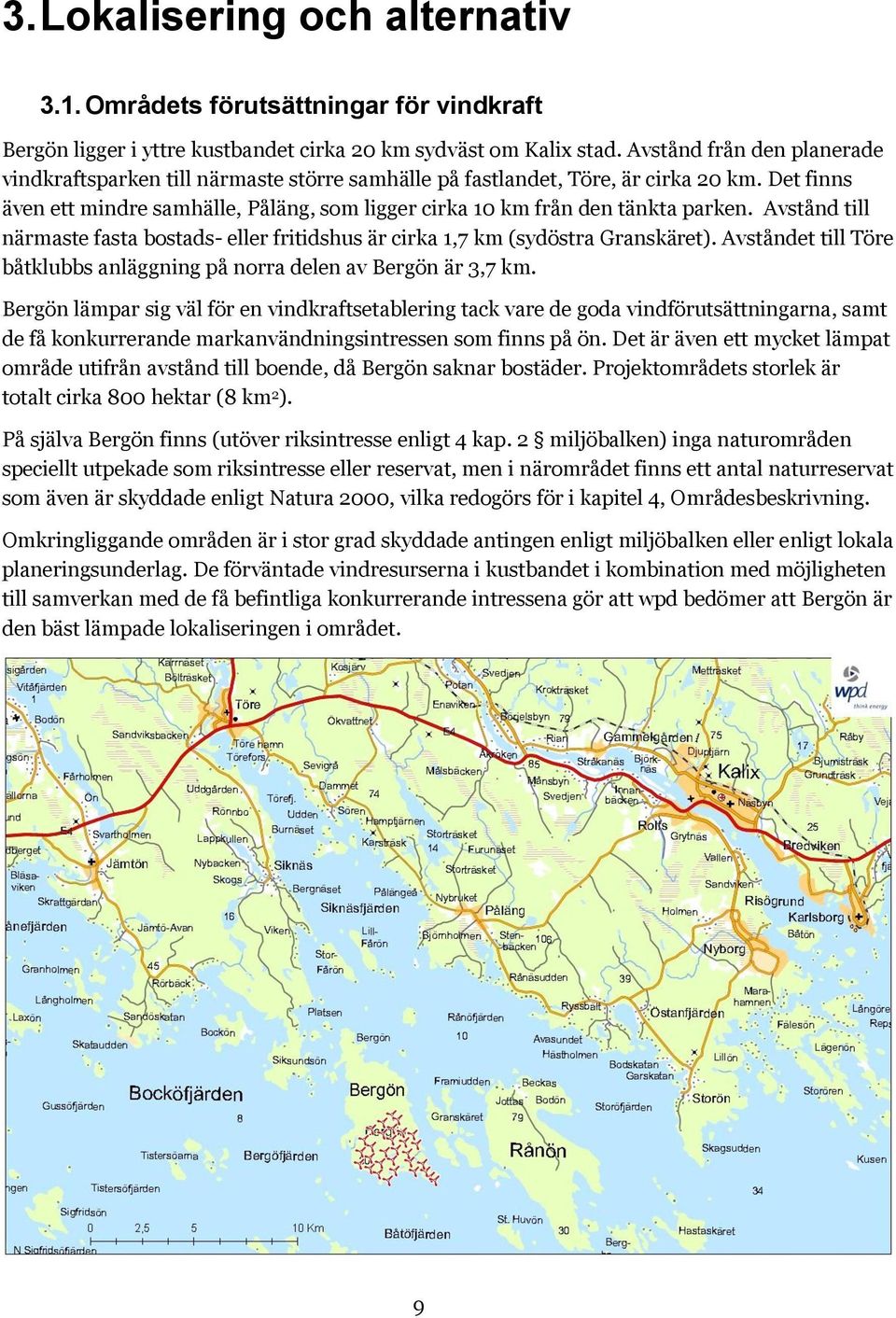 Det finns även ett mindre samhälle, Påläng, som ligger cirka 10 km från den tänkta parken. Avstånd till närmaste fasta bostads- eller fritidshus är cirka 1,7 km (sydöstra Granskäret).