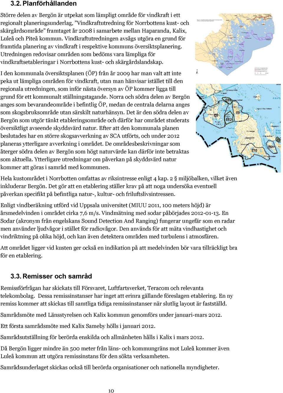 Utredningen redovisar områden som bedöms vara lämpliga för vindkraftsetableringar i Norrbottens kust- och skärgårdslandskap.