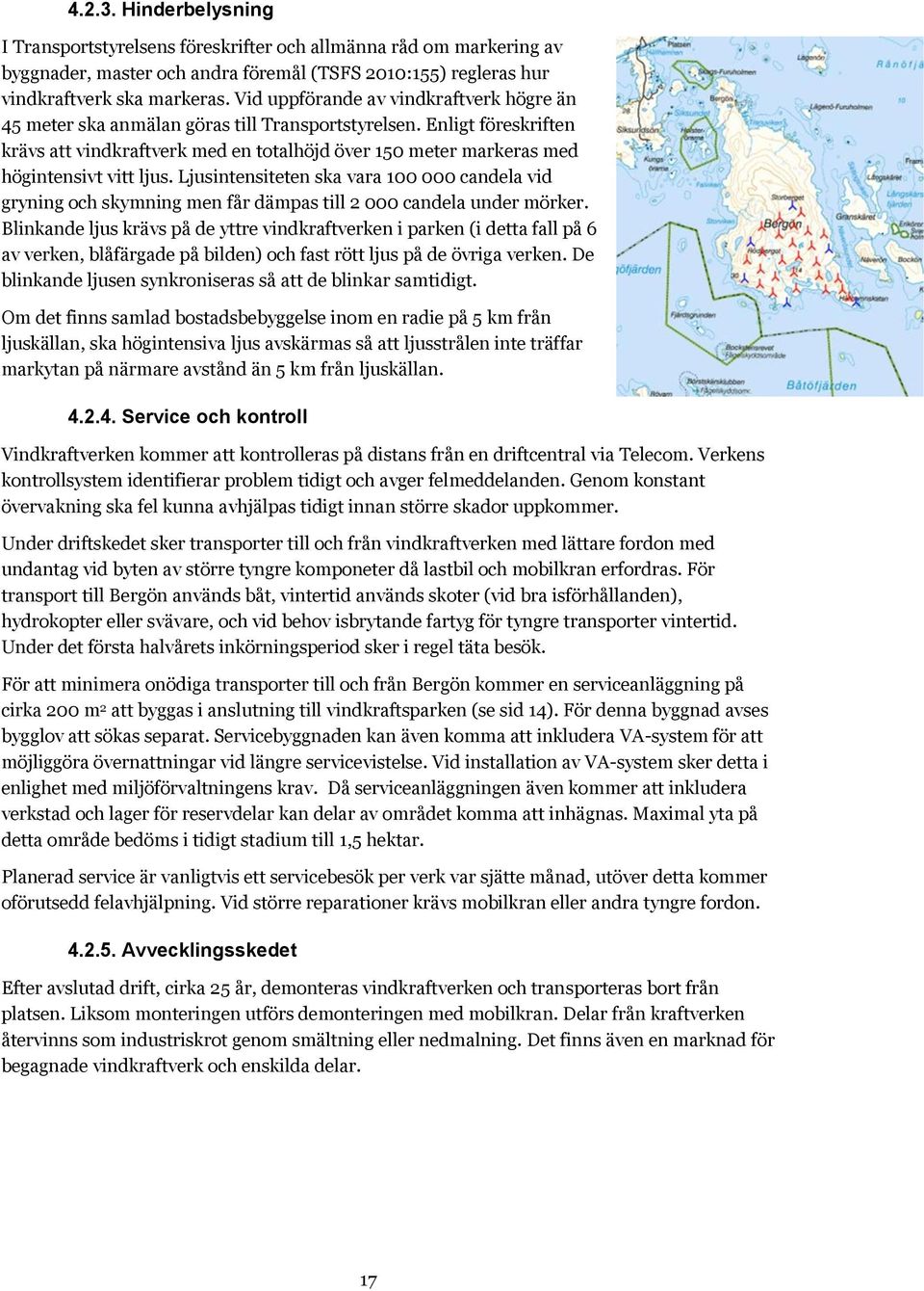 Enligt föreskriften krävs att vindkraftverk med en totalhöjd över 150 meter markeras med högintensivt vitt ljus.