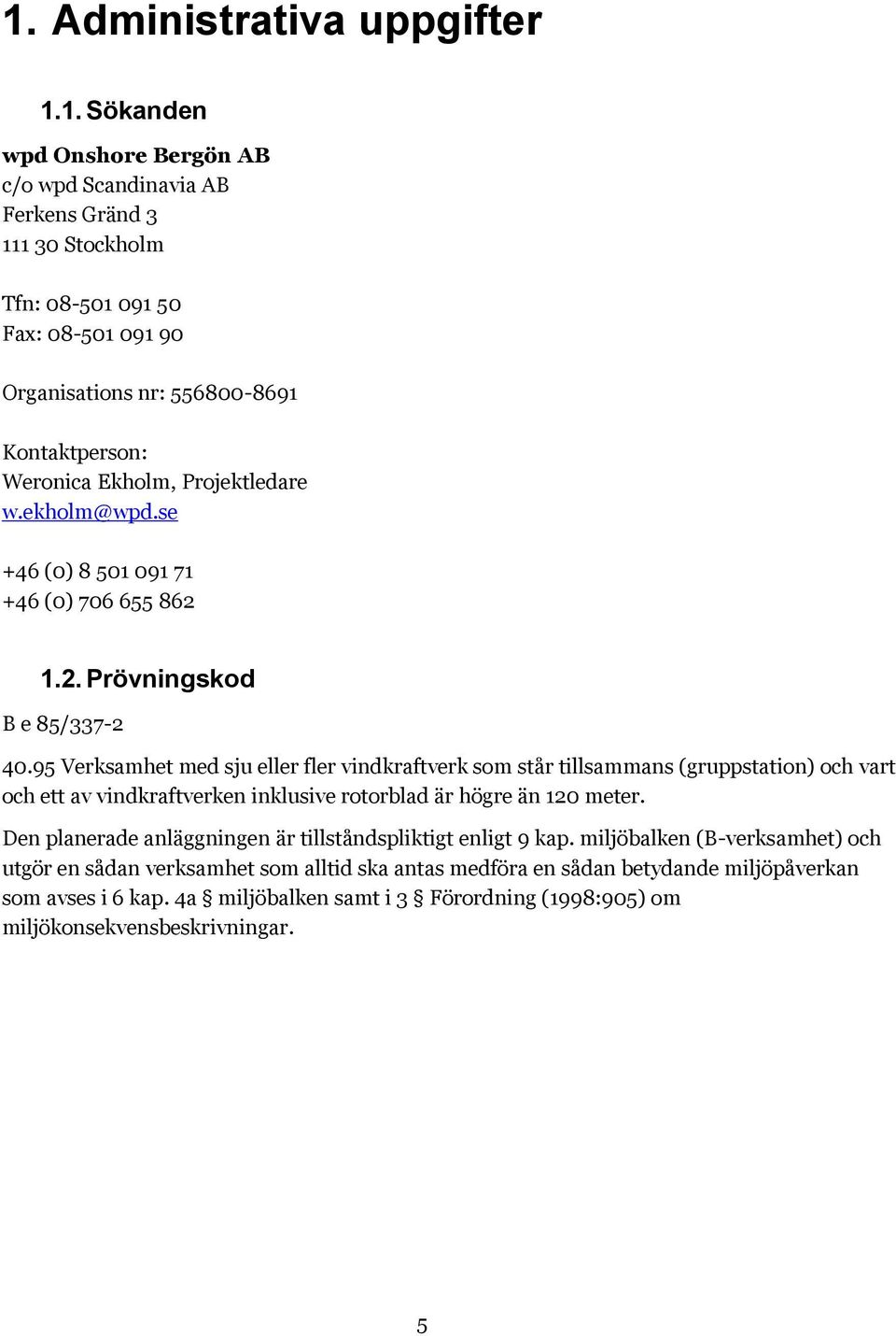 95 Verksamhet med sju eller fler vindkraftverk som står tillsammans (gruppstation) och vart och ett av vindkraftverken inklusive rotorblad är högre än 120 meter.