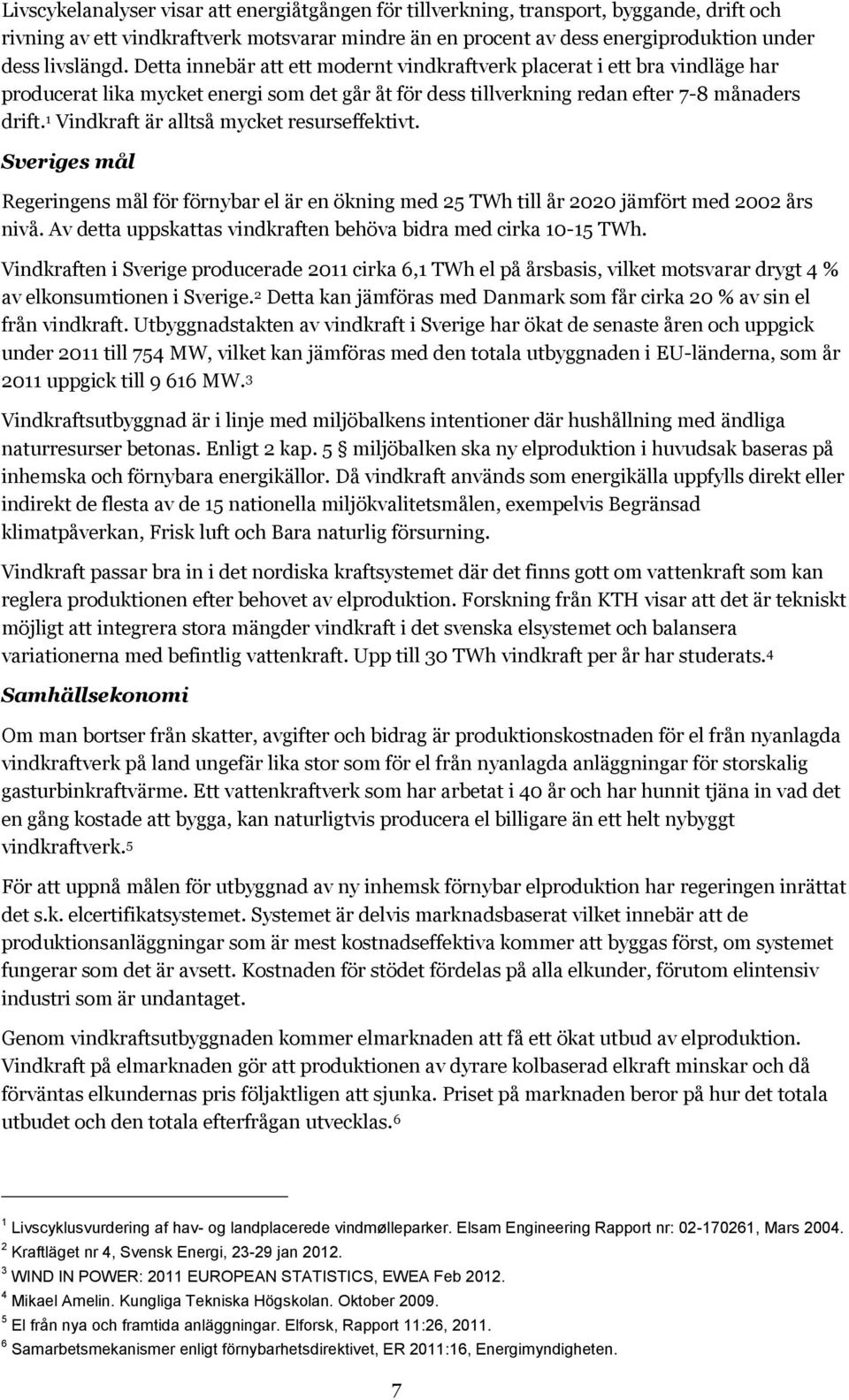 1 Vindkraft är alltså mycket resurseffektivt. Sveriges mål Regeringens mål för förnybar el är en ökning med 25 TWh till år 2020 jämfört med 2002 års nivå.