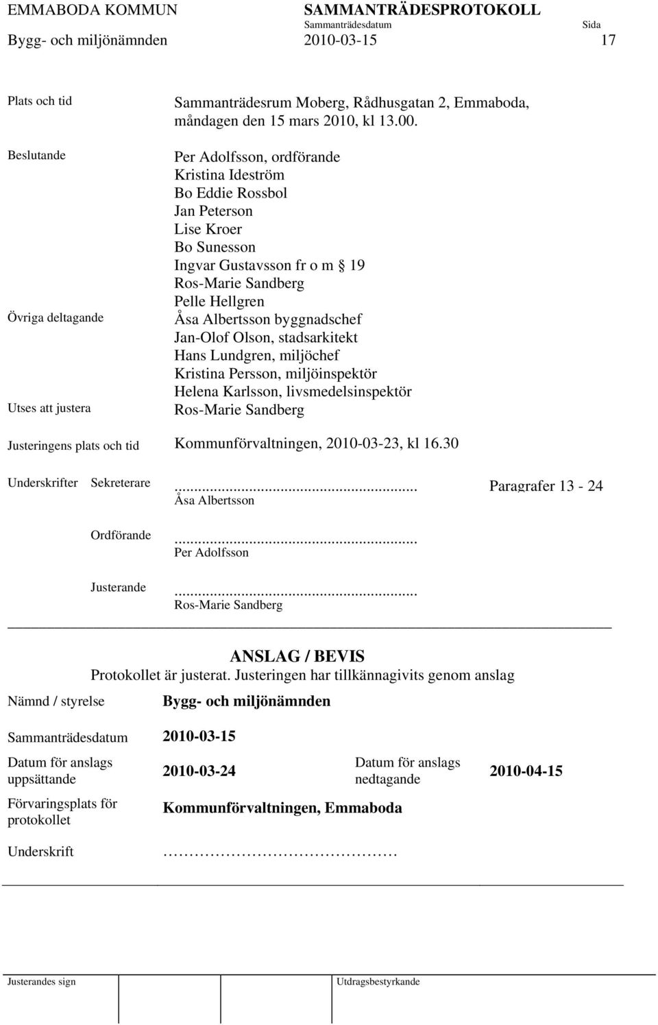 Olson, stadsarkitekt Hans Lundgren, miljöchef Kristina Persson, miljöinspektör Helena Karlsson, livsmedelsinspektör Ros-Marie Sandberg Justeringens plats och tid Kommunförvaltningen, 2010-03-23, kl