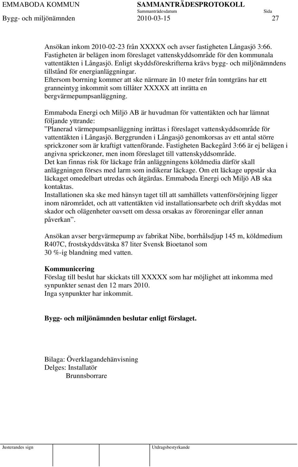 Eftersom borrning kommer att ske närmare än 10 meter från tomtgräns har ett granneintyg inkommit som tillåter XXXXX att inrätta en bergvärmepumpsanläggning.