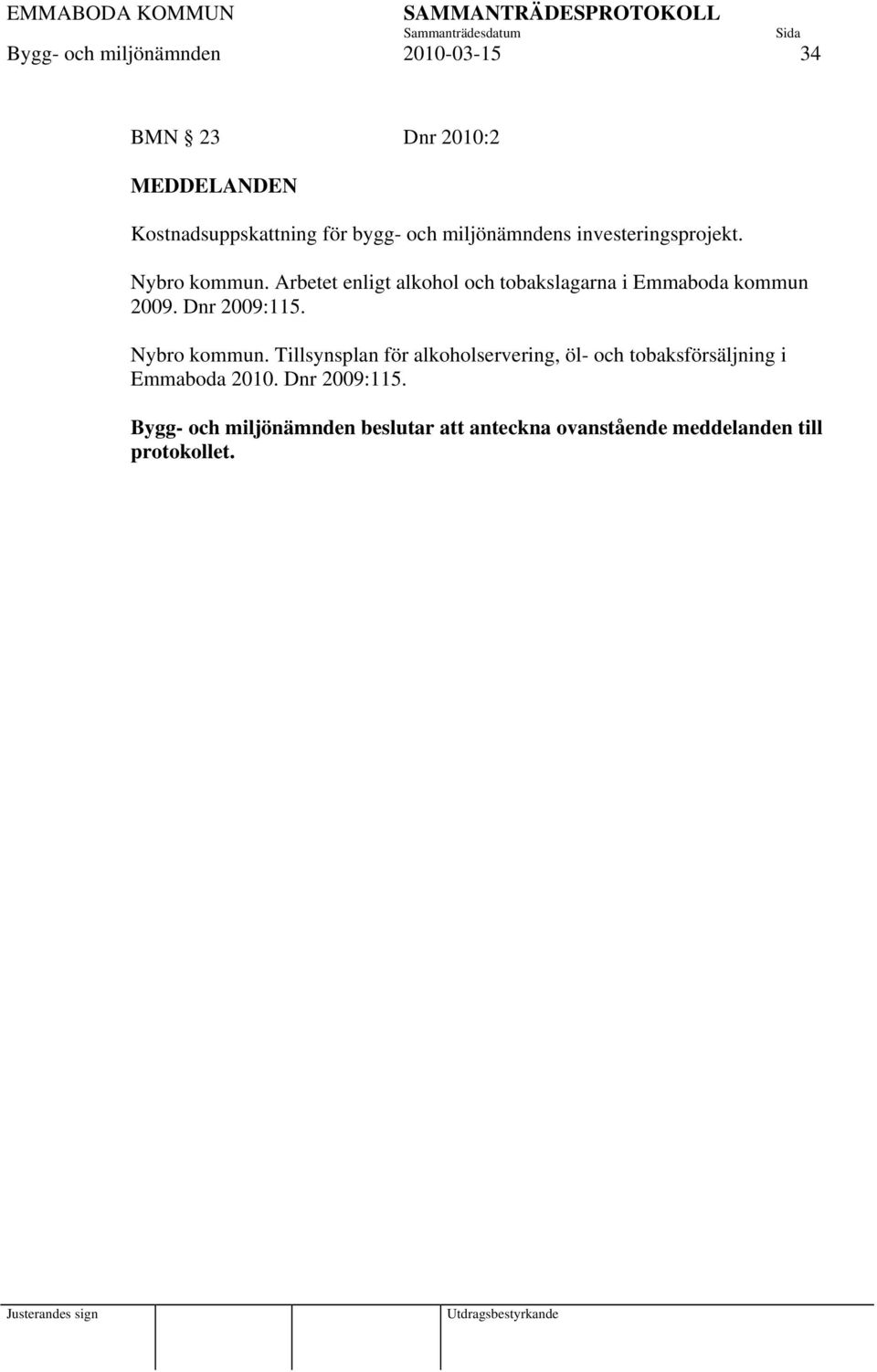 Arbetet enligt alkohol och tobakslagarna i Emmaboda kommun 2009. Dnr 2009:115. Nybro kommun.