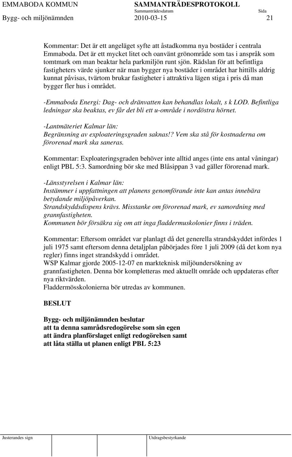 Rädslan för att befintliga fastigheters värde sjunker när man bygger nya bostäder i området har hittills aldrig kunnat påvisas, tvärtom brukar fastigheter i attraktiva lägen stiga i pris då man