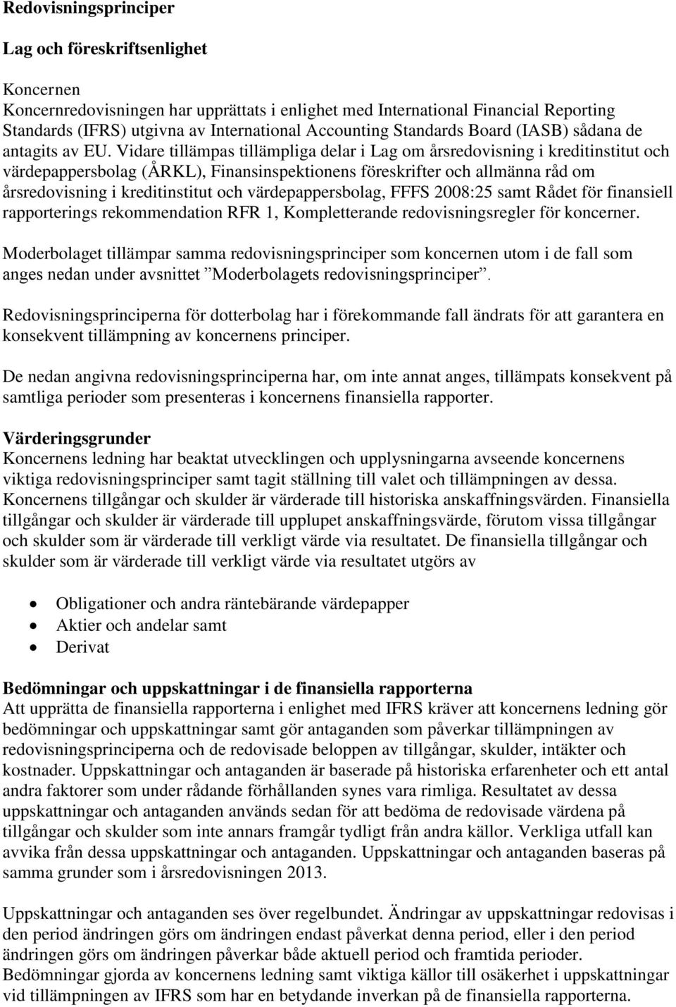 Vidare tillämpas tillämpliga delar i Lag om årsredovisning i kreditinstitut och värdepappersbolag (ÅRKL), Finansinspektionens föreskrifter och allmänna råd om årsredovisning i kreditinstitut och