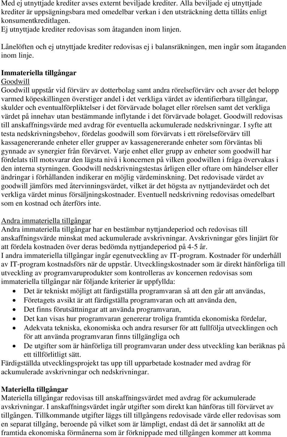 Immateriella tillgångar Goodwill Goodwill uppstår vid förvärv av dotterbolag samt andra rörelseförvärv och avser det belopp varmed köpeskillingen överstiger andel i det verkliga värdet av