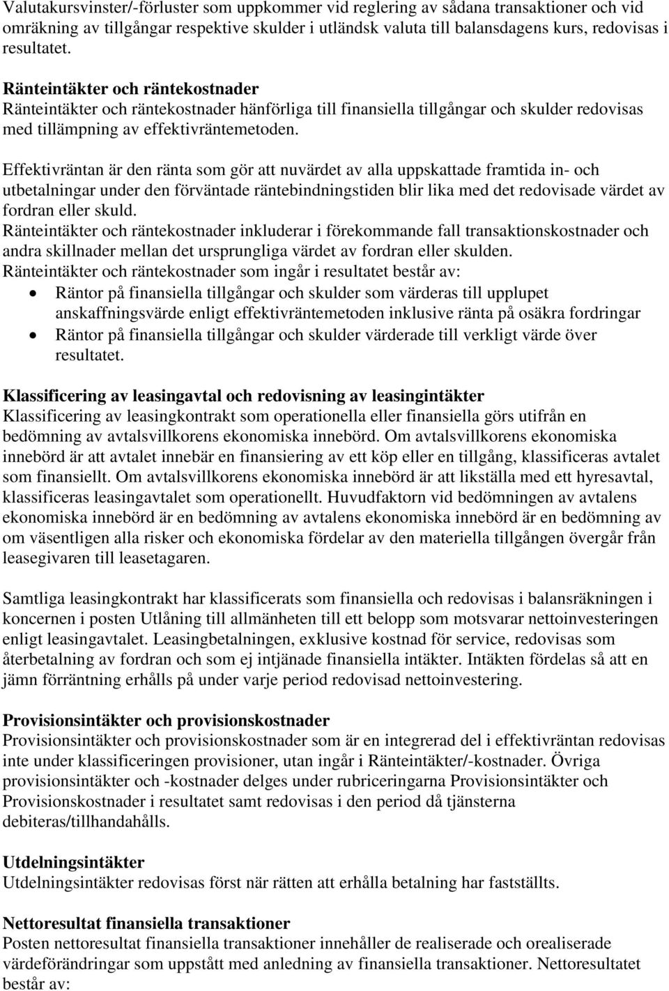 Effektivräntan är den ränta som gör att nuvärdet av alla uppskattade framtida in- och utbetalningar under den förväntade räntebindningstiden blir lika med det redovisade värdet av fordran eller skuld.