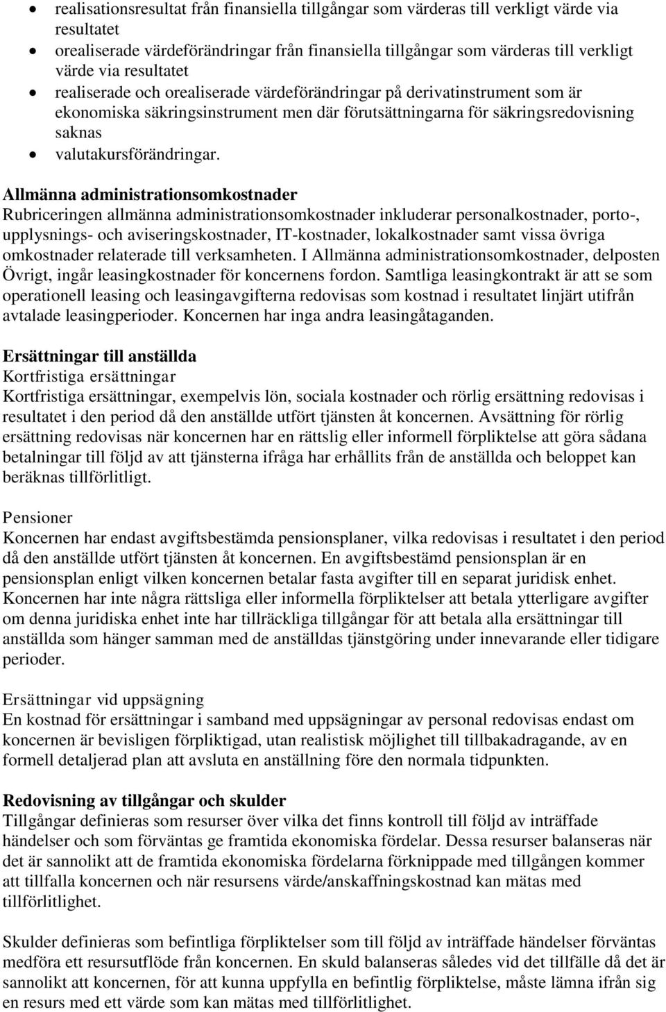 Allmänna administrationsomkostnader Rubriceringen allmänna administrationsomkostnader inkluderar personalkostnader, porto-, upplysnings- och aviseringskostnader, IT-kostnader, lokalkostnader samt