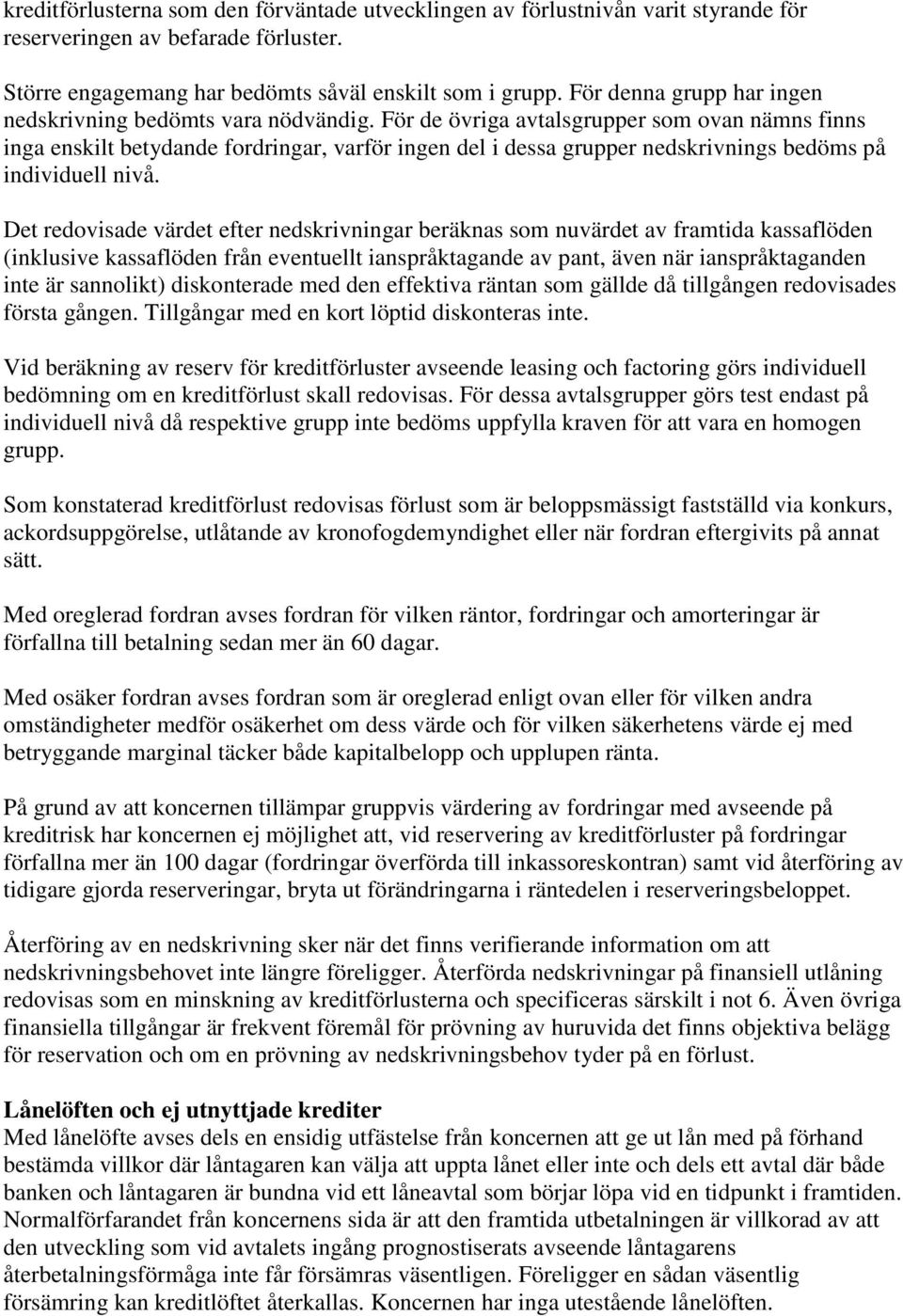 För de övriga avtalsgrupper som ovan nämns finns inga enskilt betydande fordringar, varför ingen del i dessa grupper nedskrivnings bedöms på individuell nivå.