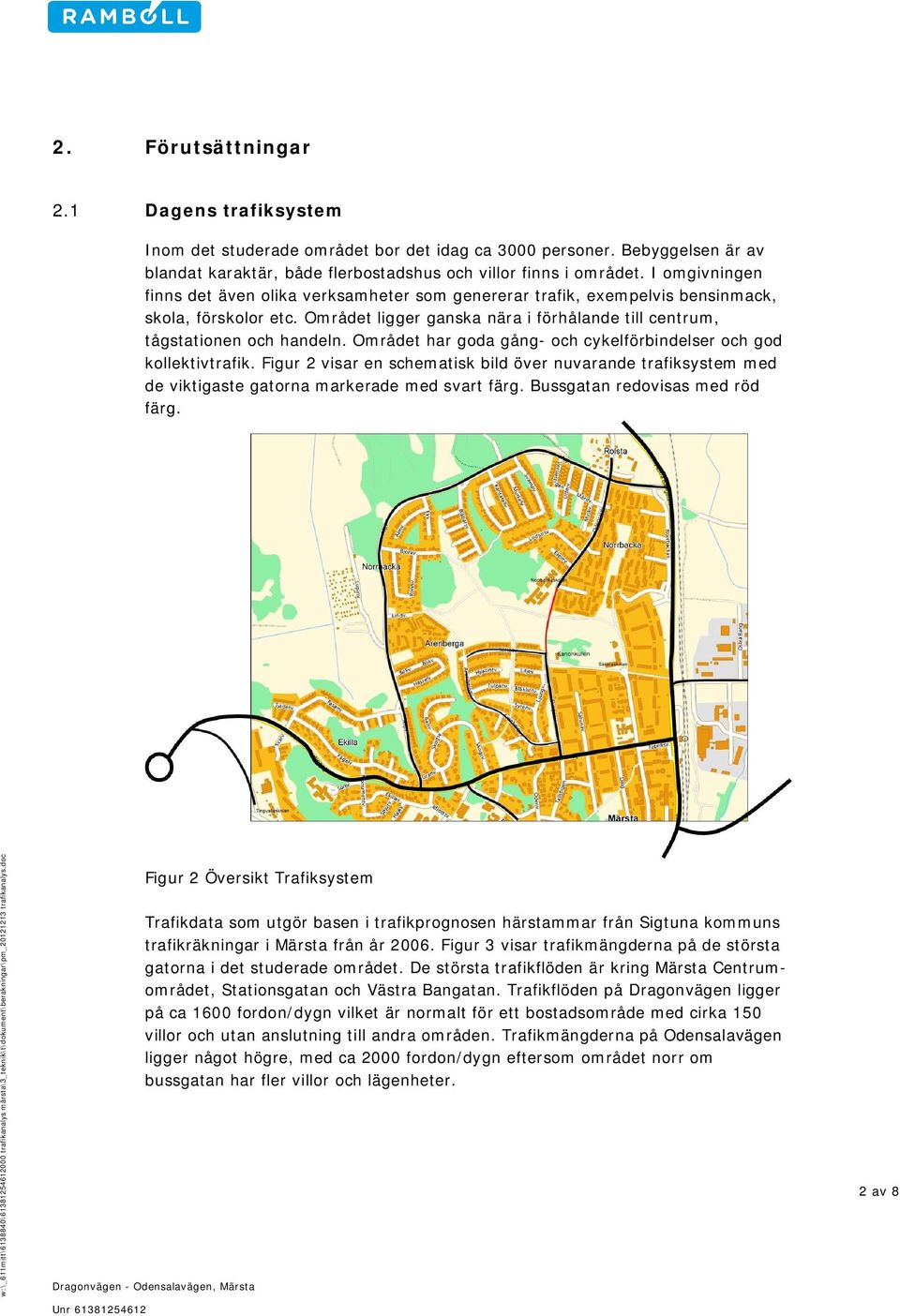 Området har goda gång- och cykelförbindelser och god kollektivtrafik. Figur 2 visar en schematisk bild över nuvarande trafiksystem med de viktigaste gatorna markerade med svart färg.