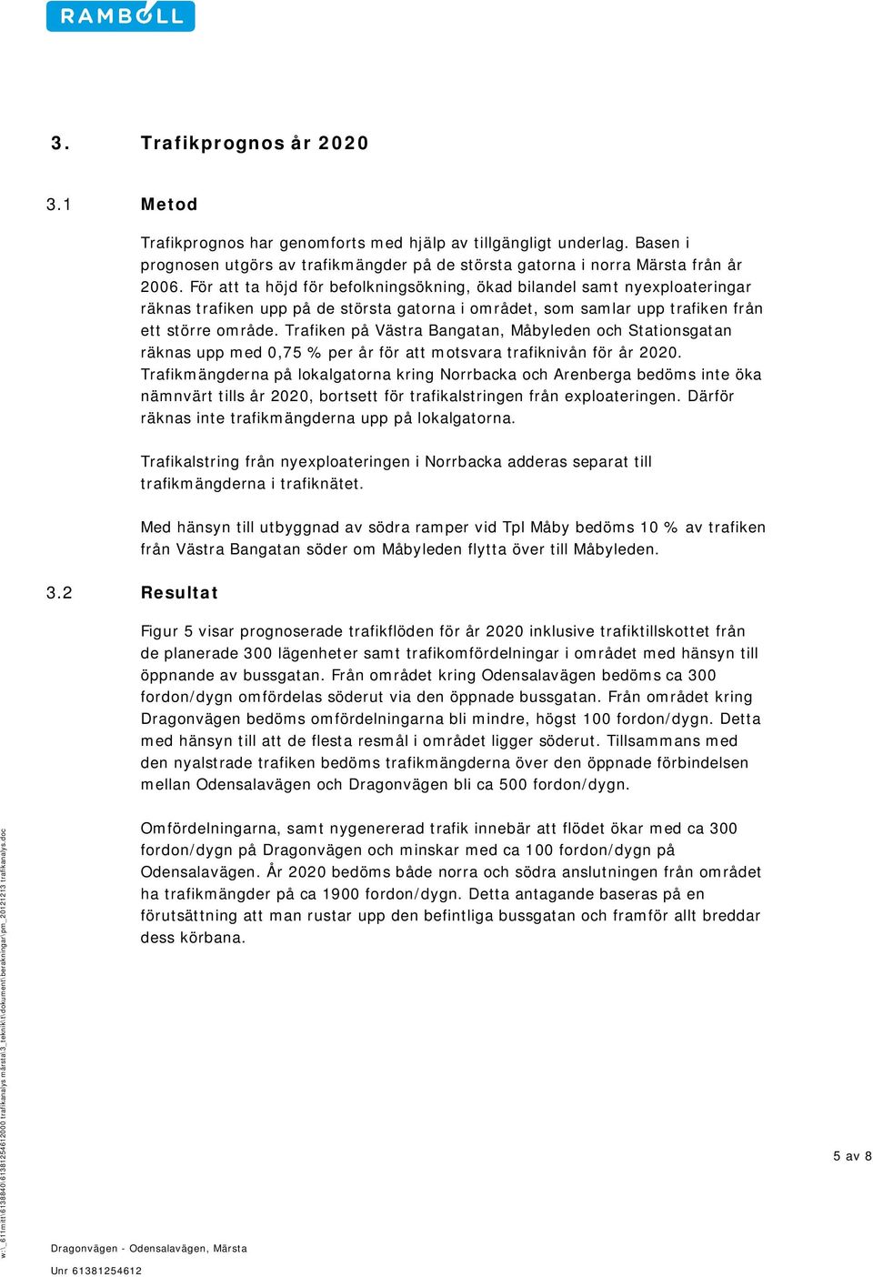 Trafiken på Västra Bangatan, Måbyleden och Stationsgatan räknas upp med 0,75 % per år för att motsvara trafiknivån för år 2020.