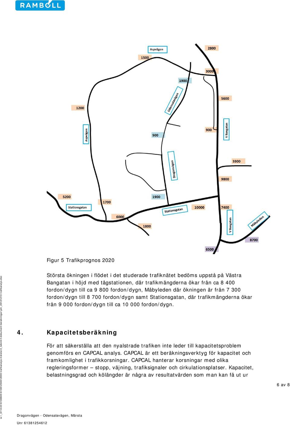 Kapacitetsberäkning För att säkerställa att den nyalstrade trafiken inte leder till kapacitetsproblem genomförs en CAPCAL analys.